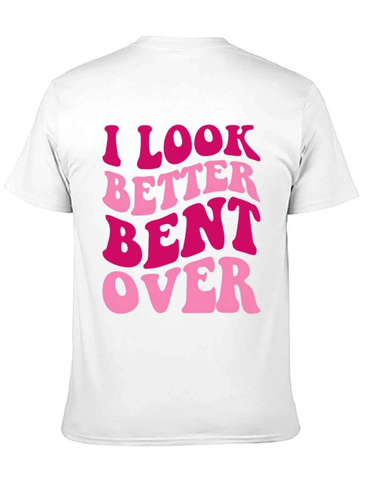 I Look Better Bent Over Graphic Tee