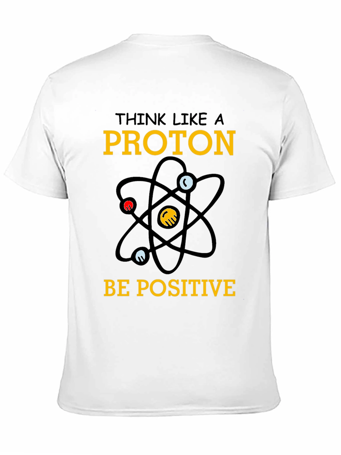 Think Like a Proton T-Shirt - Be Positive