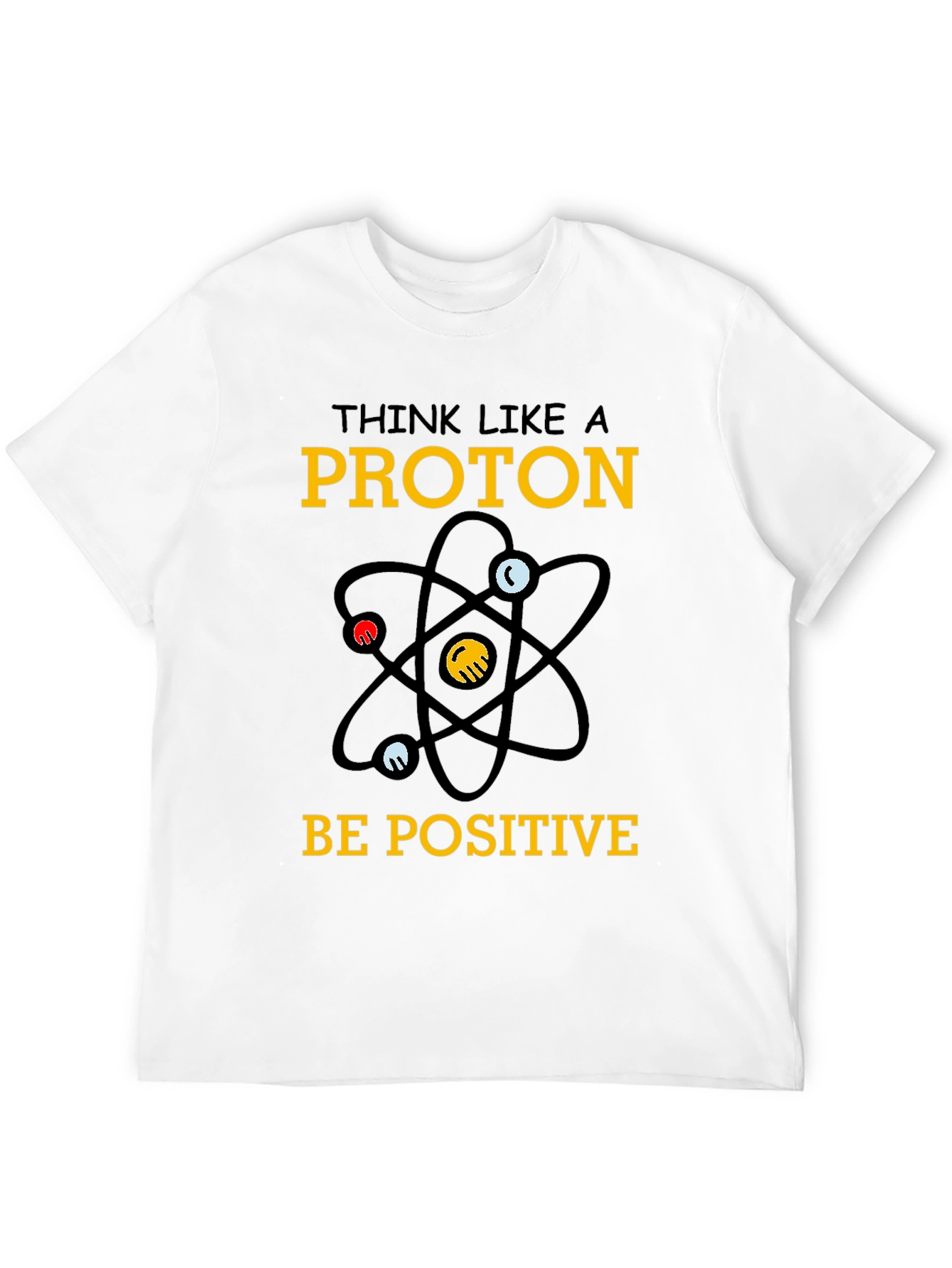 Think Like a Proton T-Shirt - Be Positive