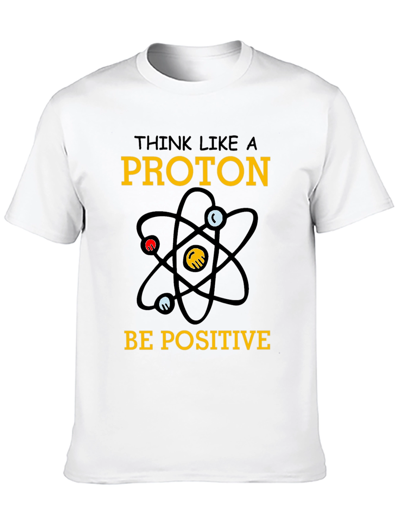 Think Like a Proton T-Shirt - Be Positive