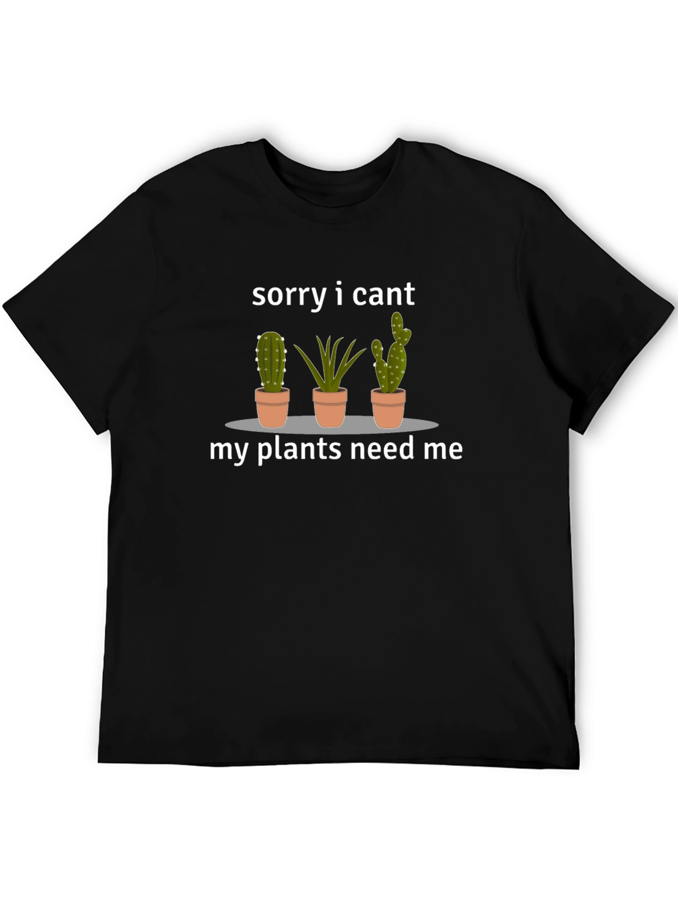 Sorry I Cant My Plants Need Me T-Shirt