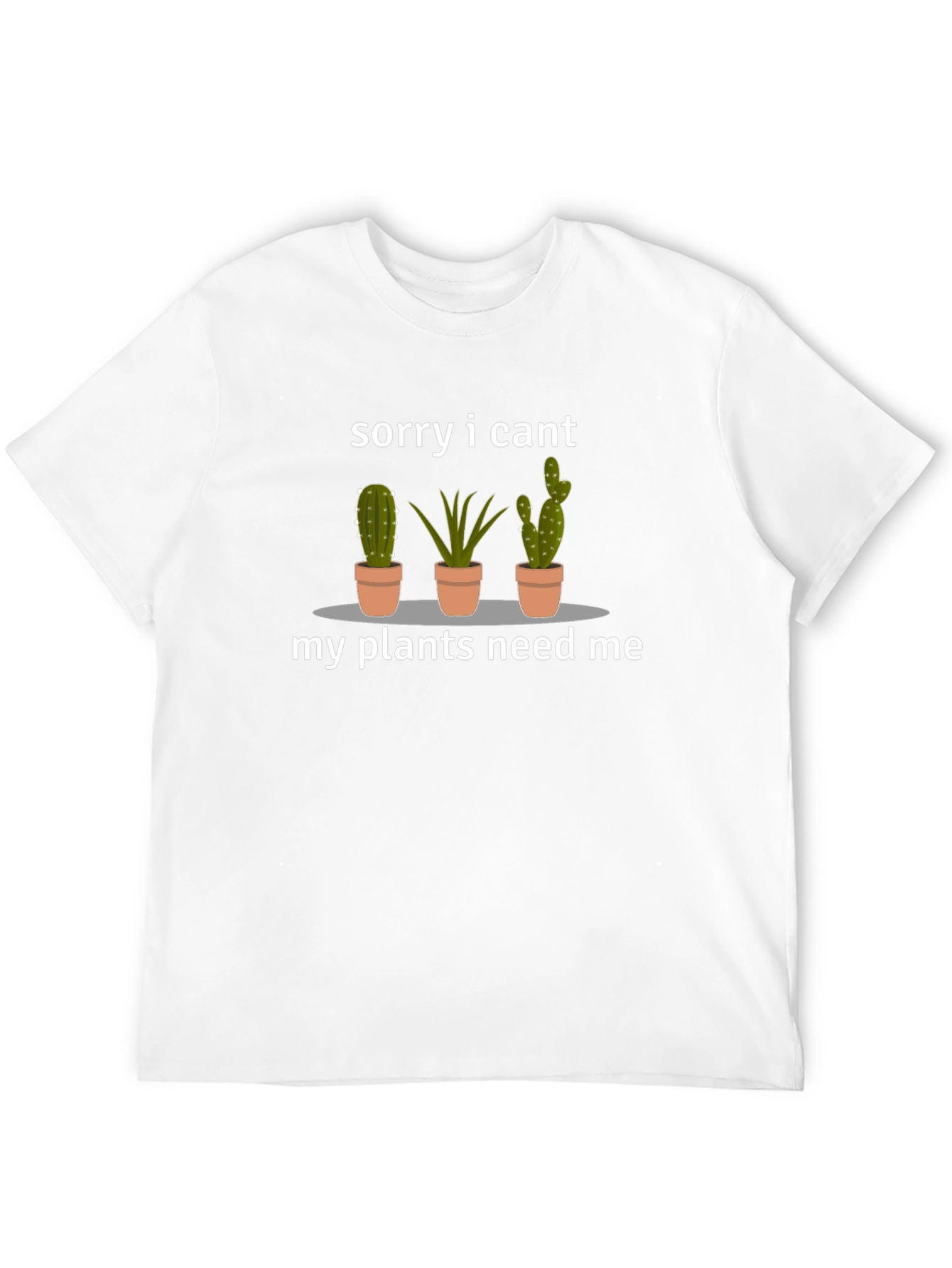 Sorry I Cant My Plants Need Me T-Shirt
