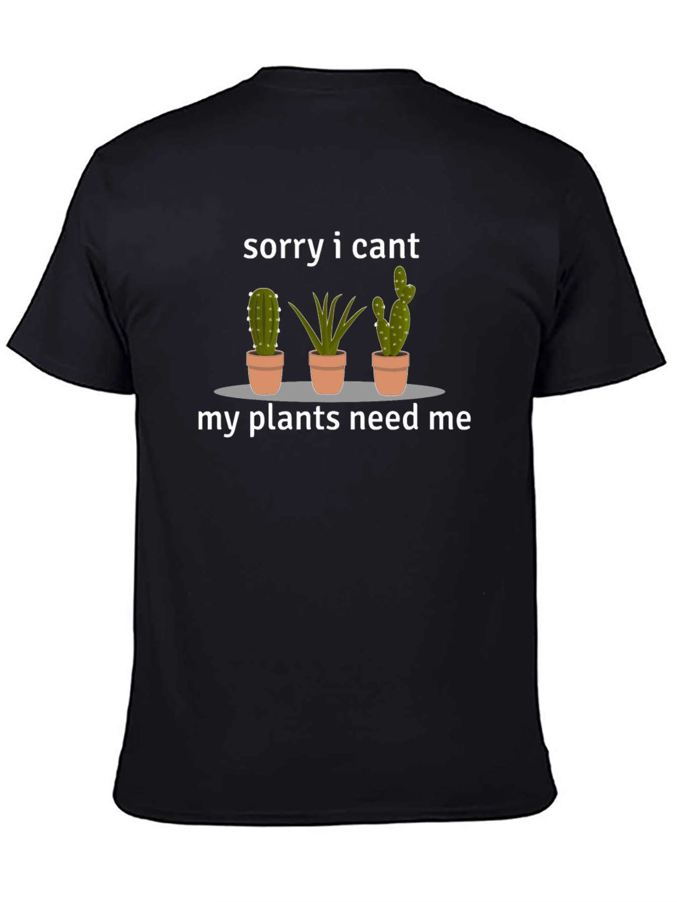 Sorry I Cant My Plants Need Me T-Shirt