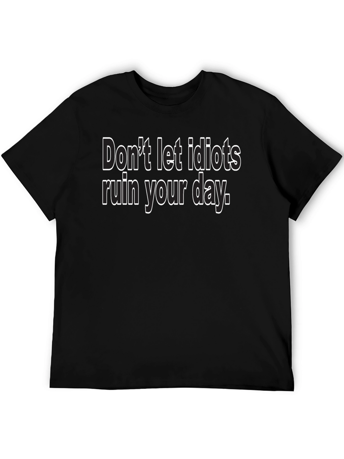Dont Let Idiots Ruin Your Day - Black T-Shirt