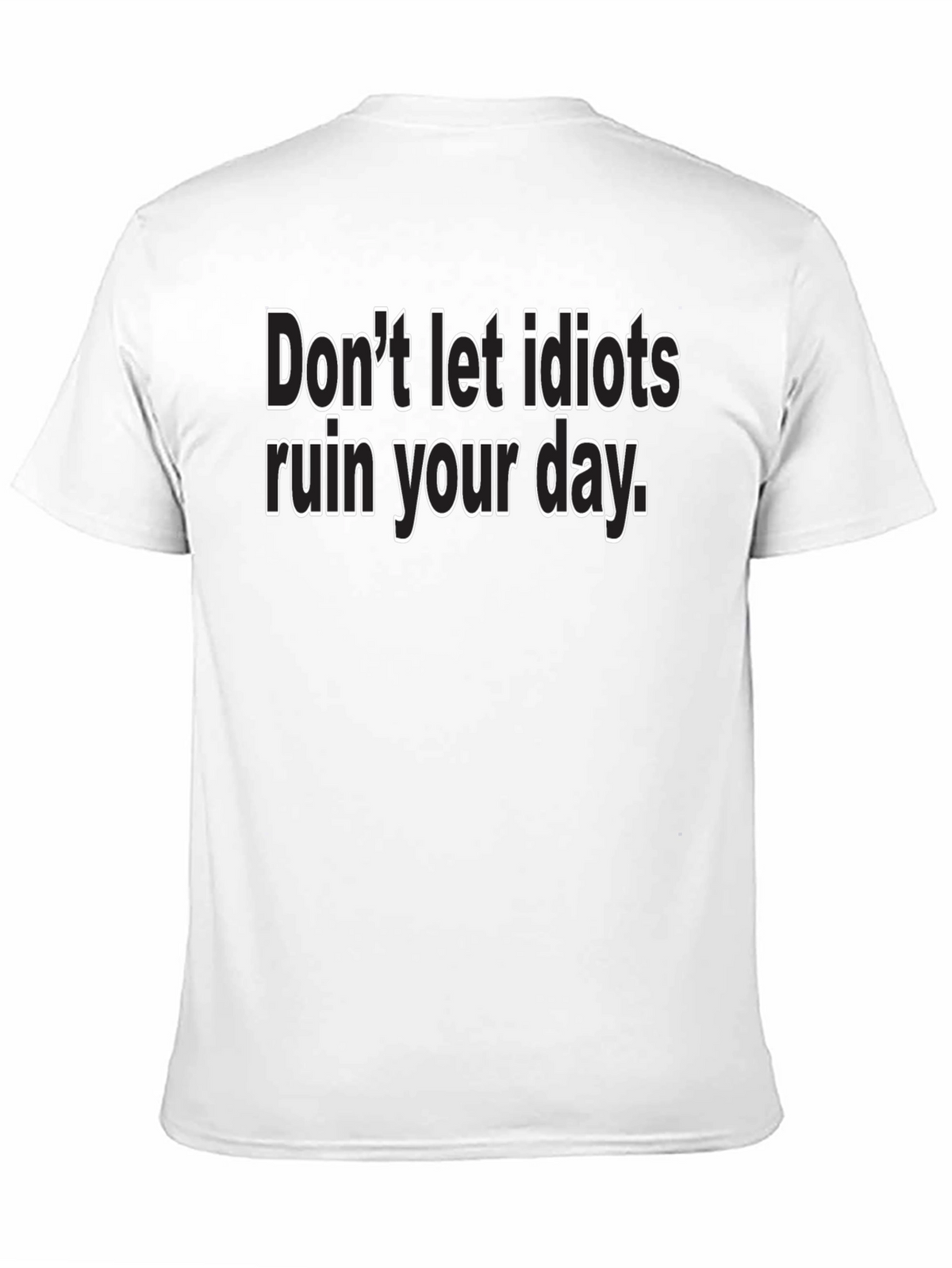 Dont Let Idiots Ruin Your Day - Black T-Shirt