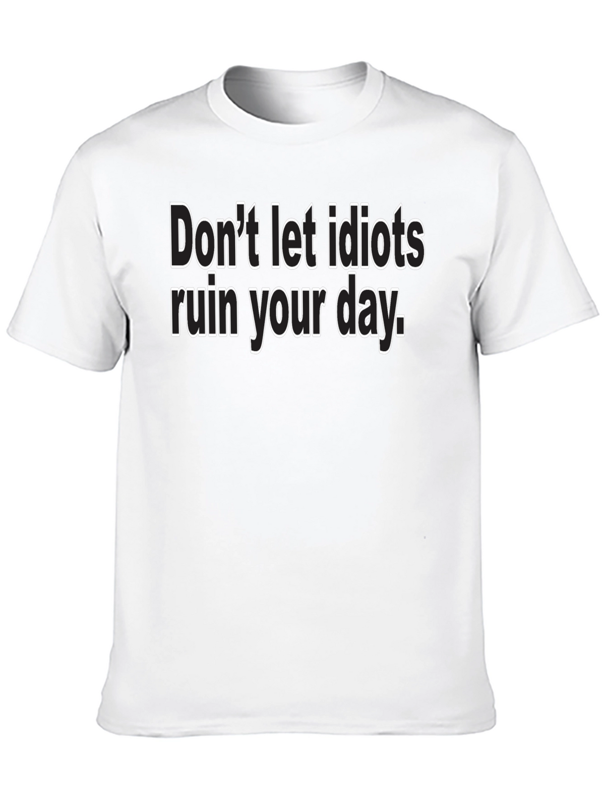 Dont Let Idiots Ruin Your Day - Black T-Shirt