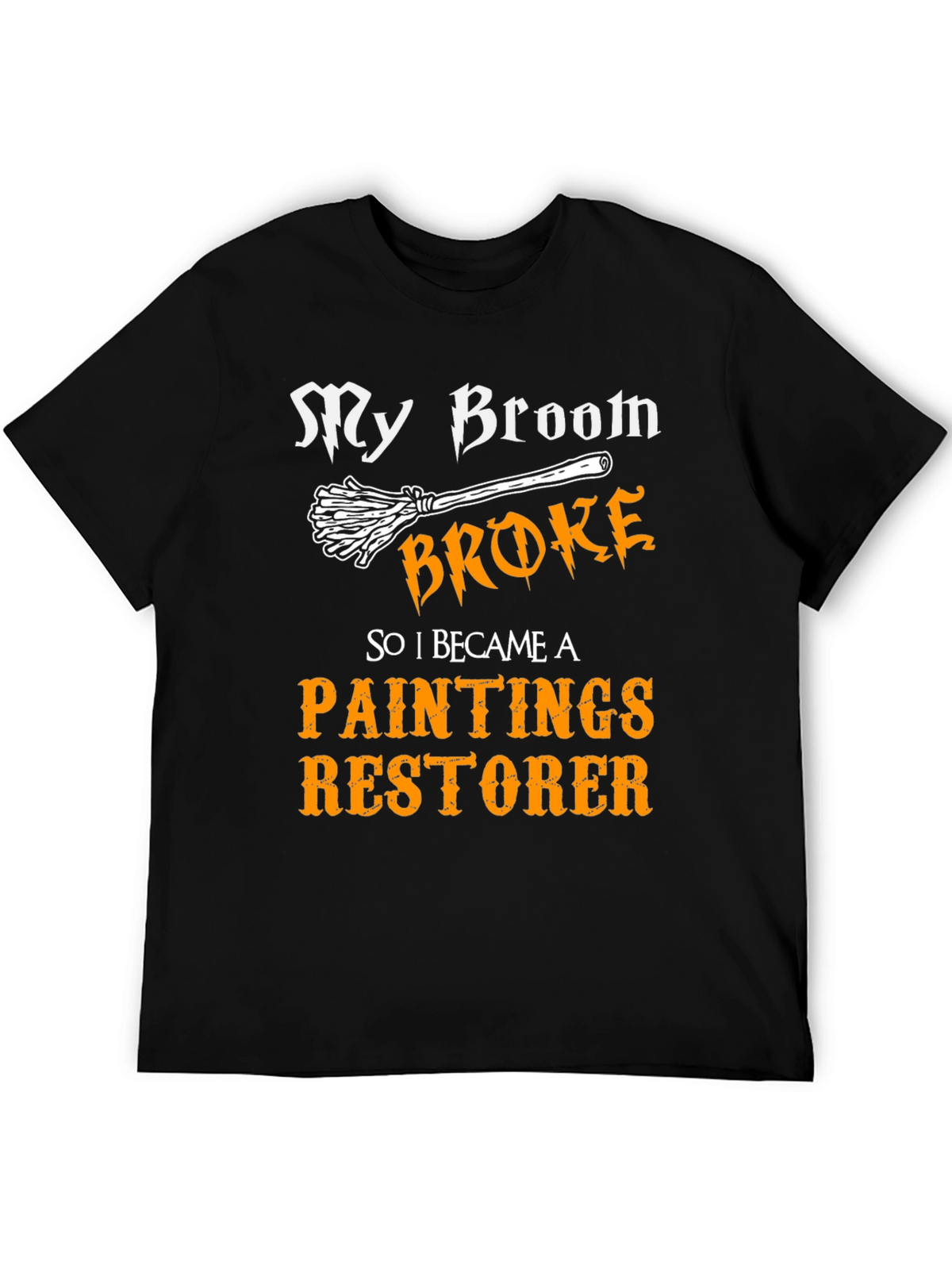 Funny Paintings Restorer T-Shirt - My Broom Broke