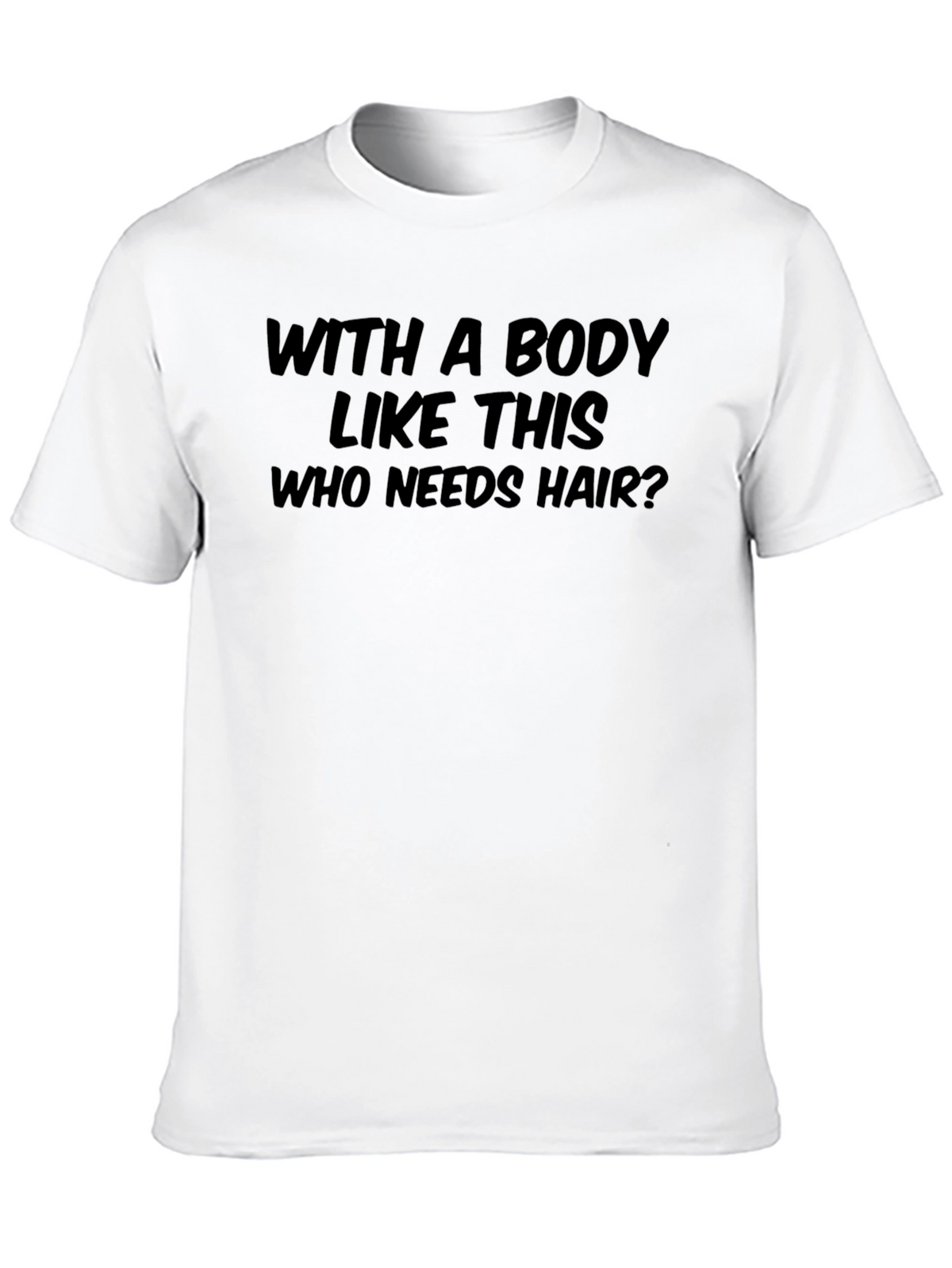Humorous Who Needs Hair? Graphic T-Shirt