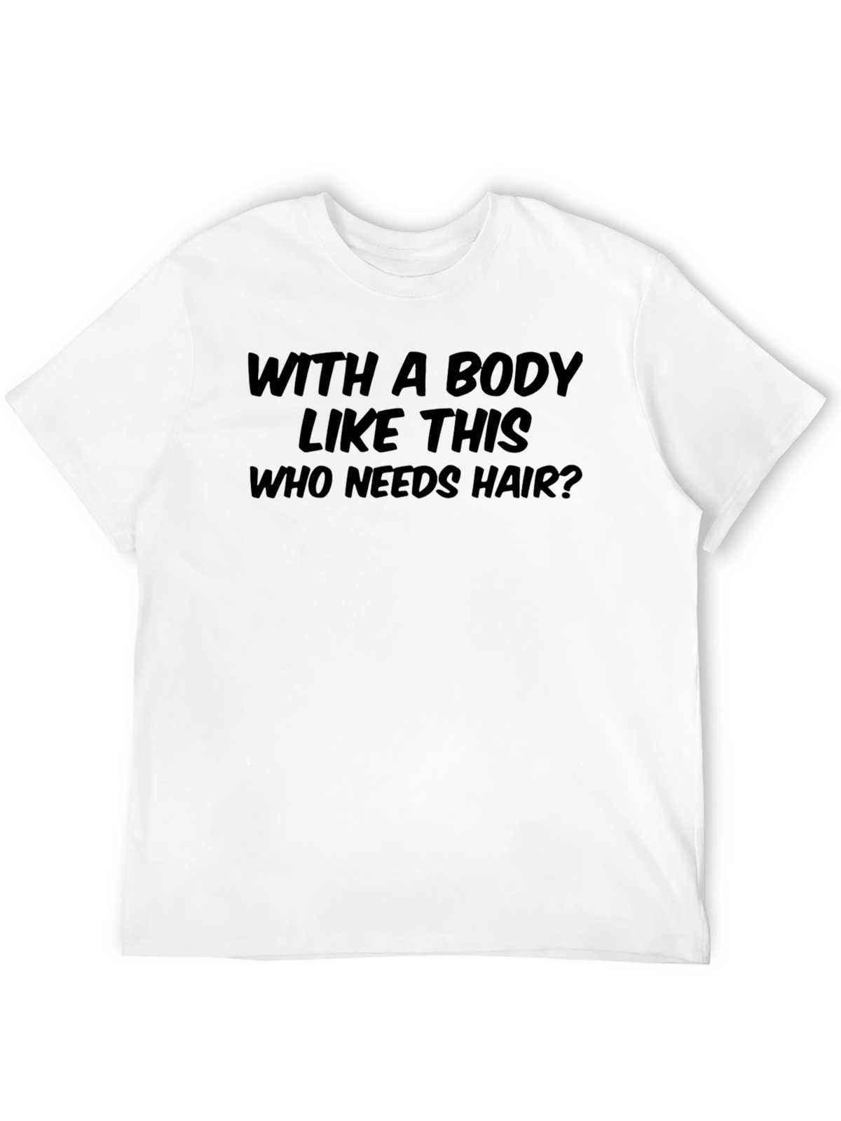 Humorous Who Needs Hair? Graphic T-Shirt