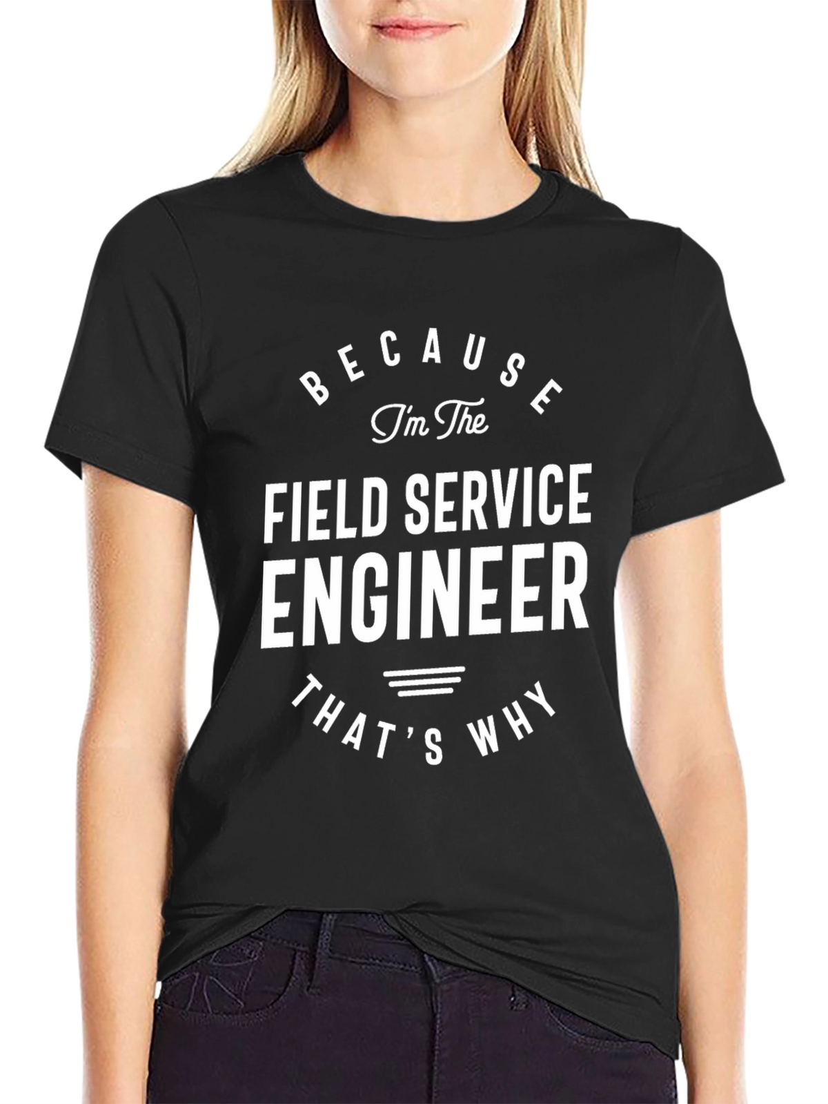 Field Service Engineer T-Shirt - Because Im The Engineer!