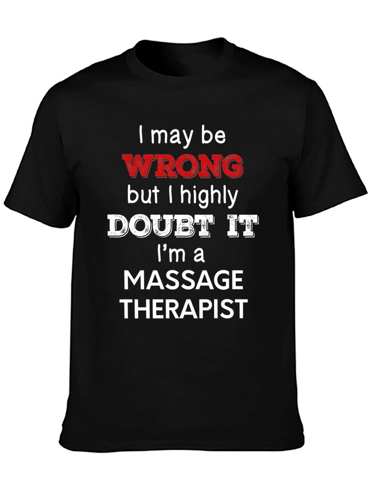 Massage Therapist Funny T-Shirt - I May Be Wrong