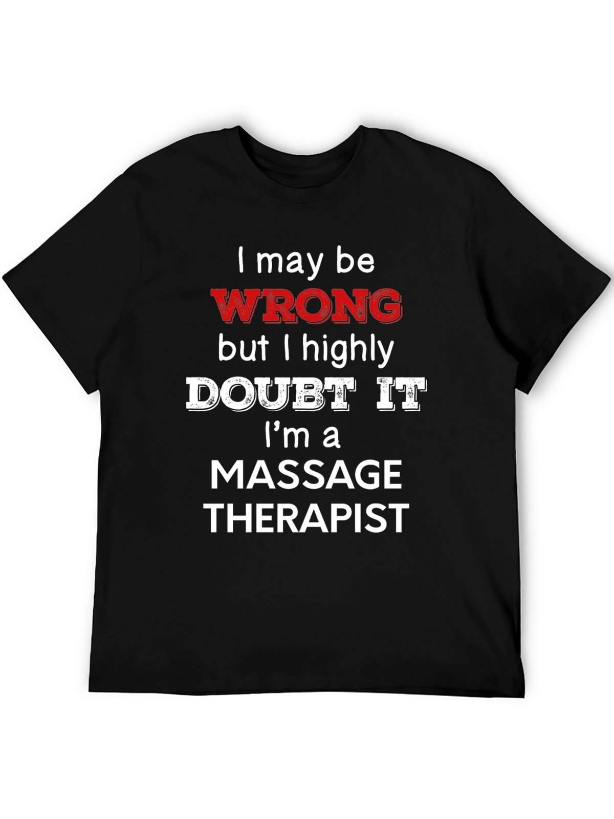 Massage Therapist Funny T-Shirt - I May Be Wrong