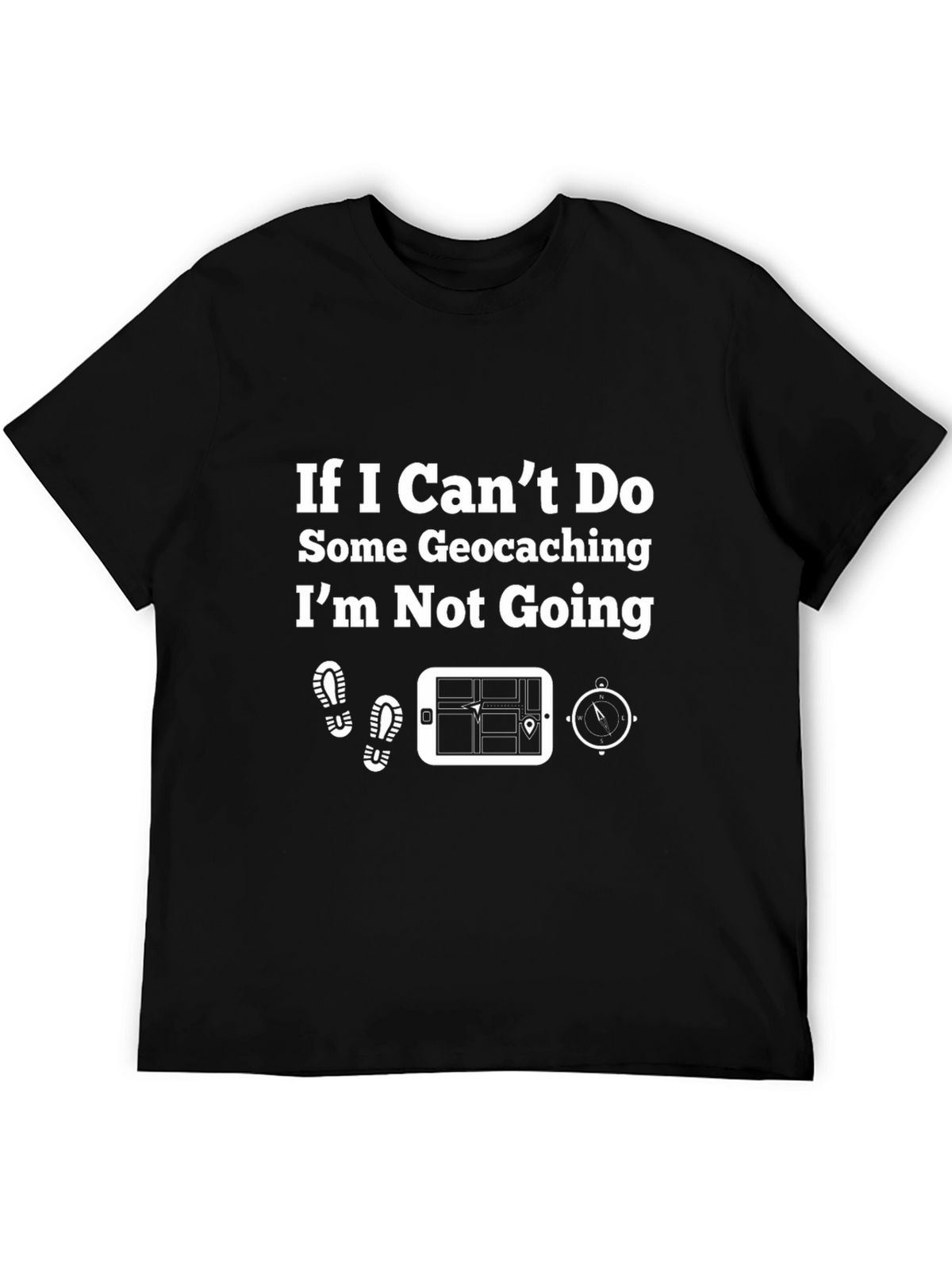 Geocaching T-Shirt - If I Cant Do Some Geocaching