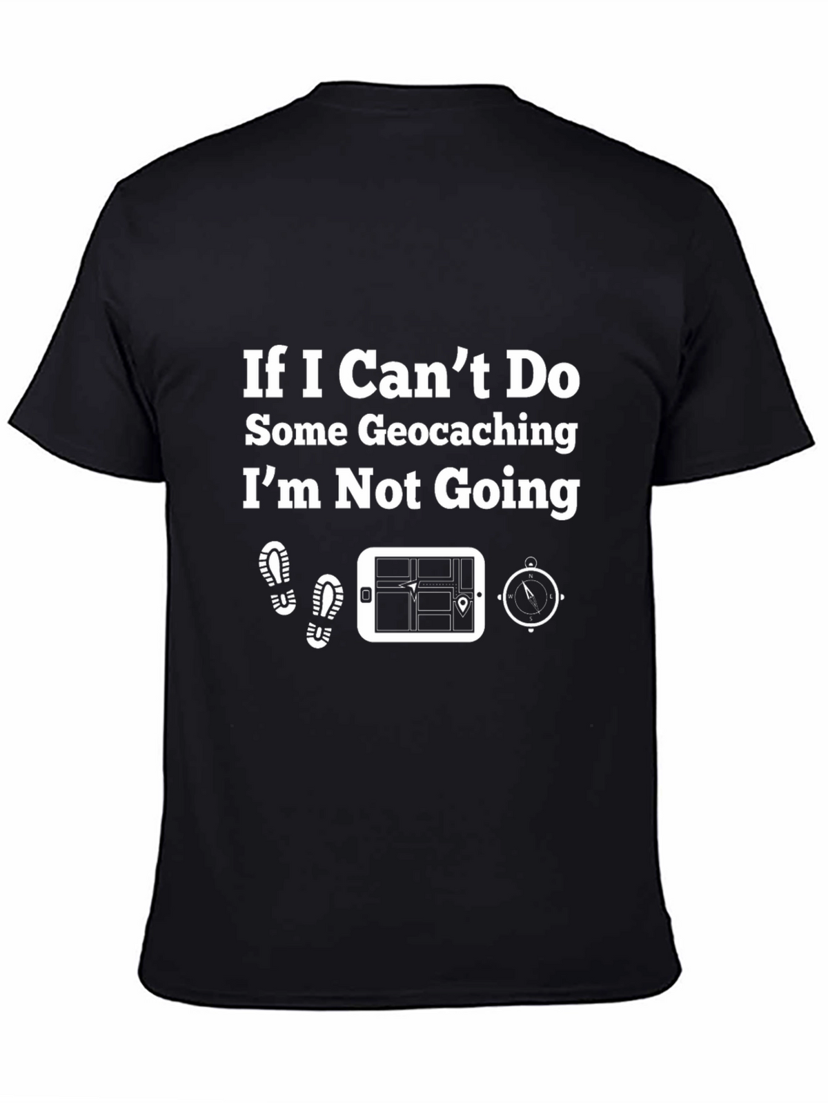 Geocaching T-Shirt - If I Cant Do Some Geocaching