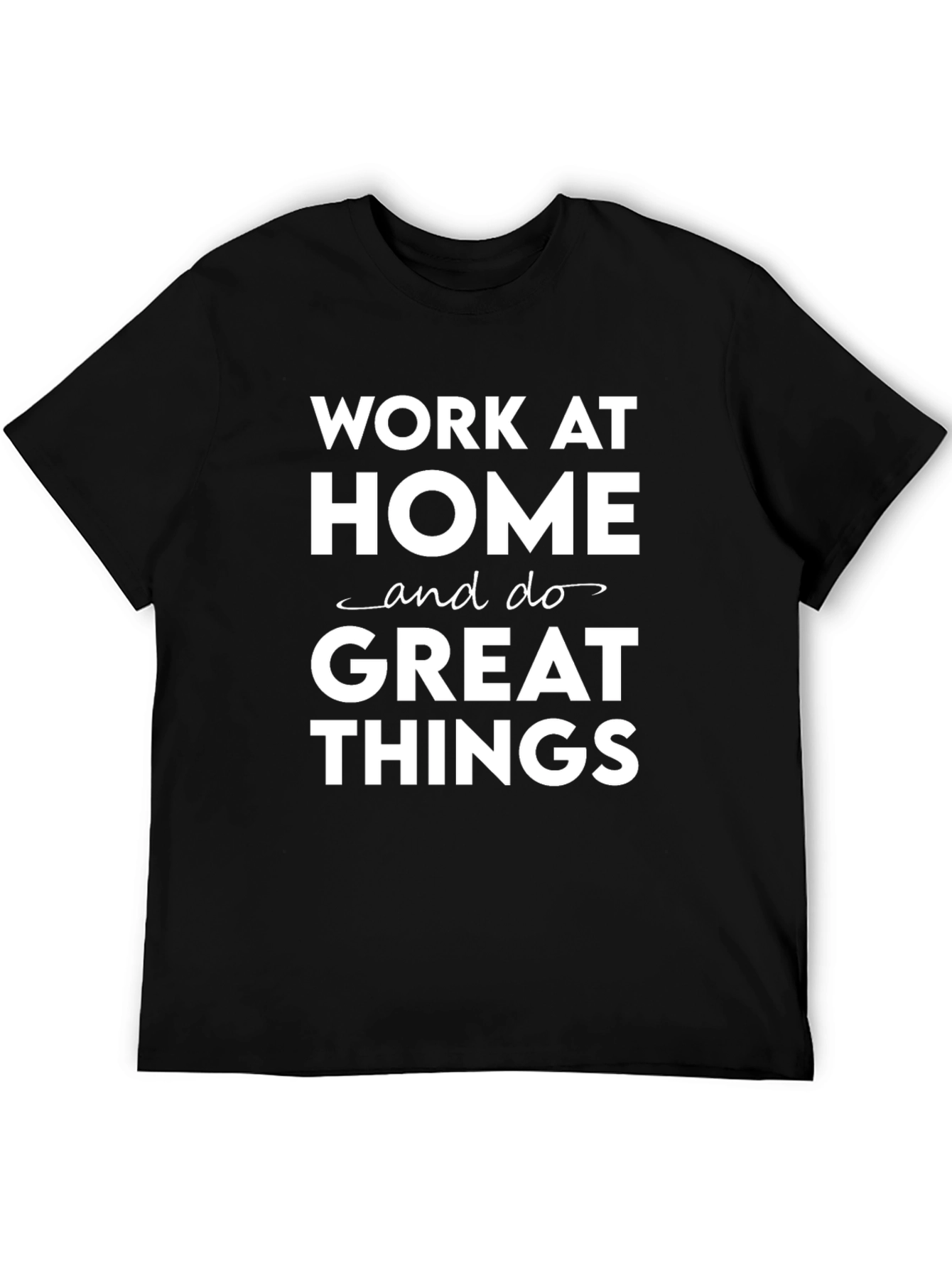 Work at Home Great Things Black T-Shirt