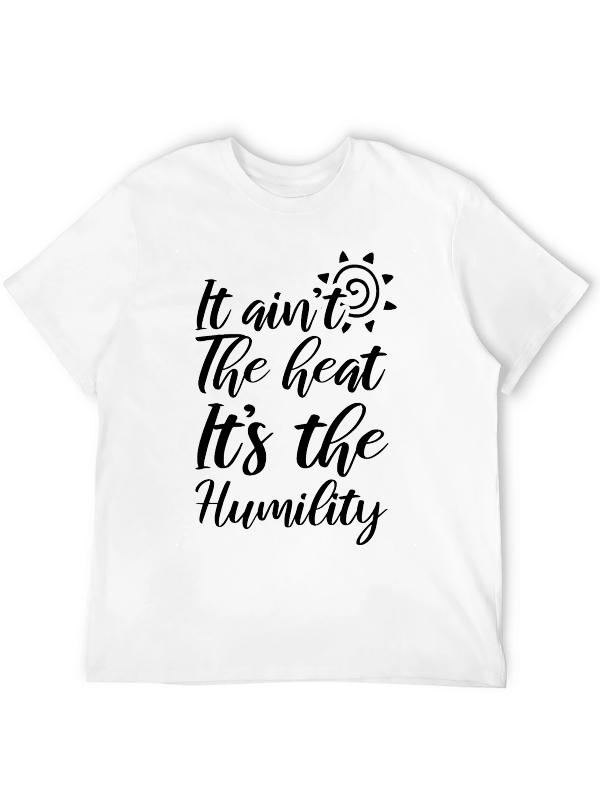 It Aint the Heat Its the Humility Black T-Shirt