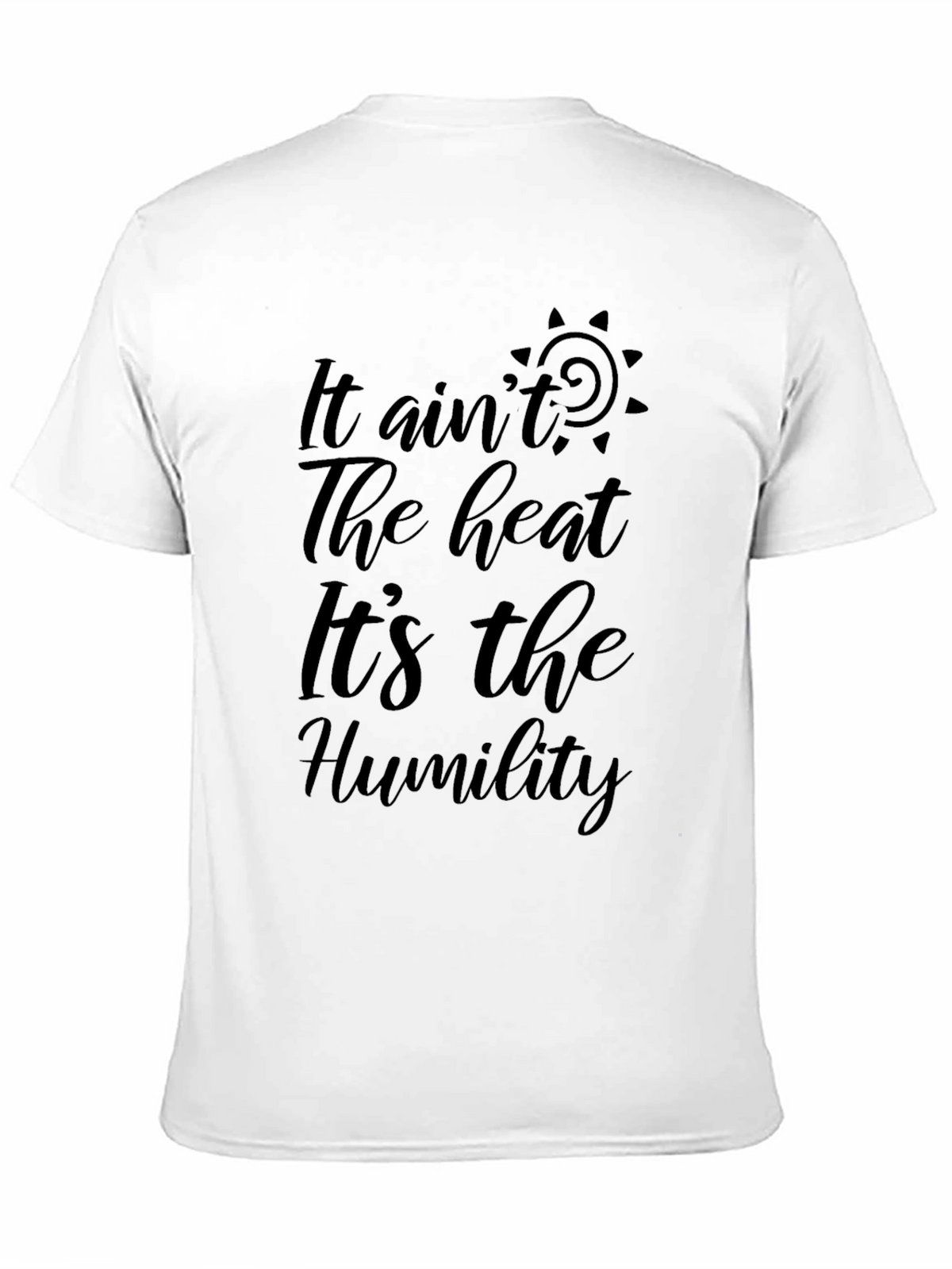 It Aint the Heat Its the Humility Black T-Shirt