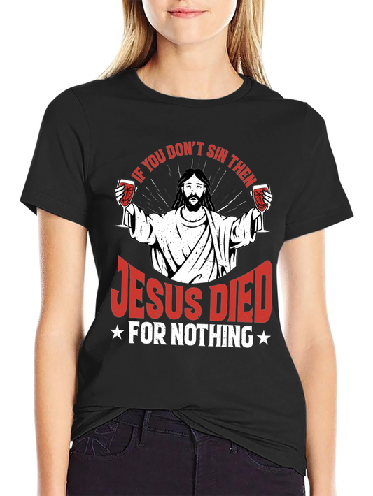 Jesus Died For Nothing T-Shirt -  Sinners Funny Graphic Tee