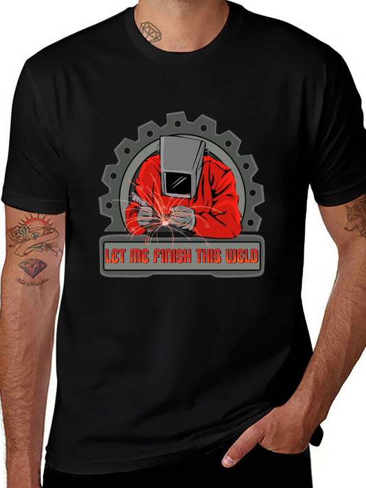 Welder Graphic Tee - Let Me Finish This Weld