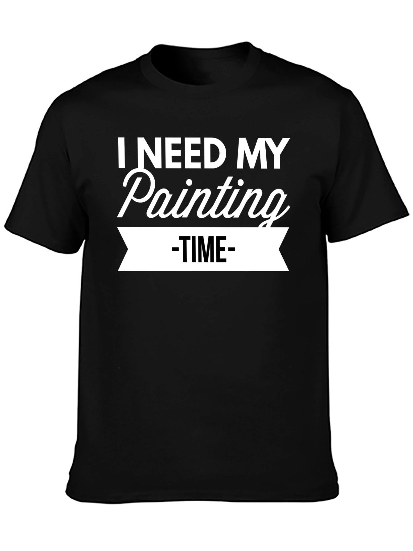 I Need My Painting Time T-Shirt