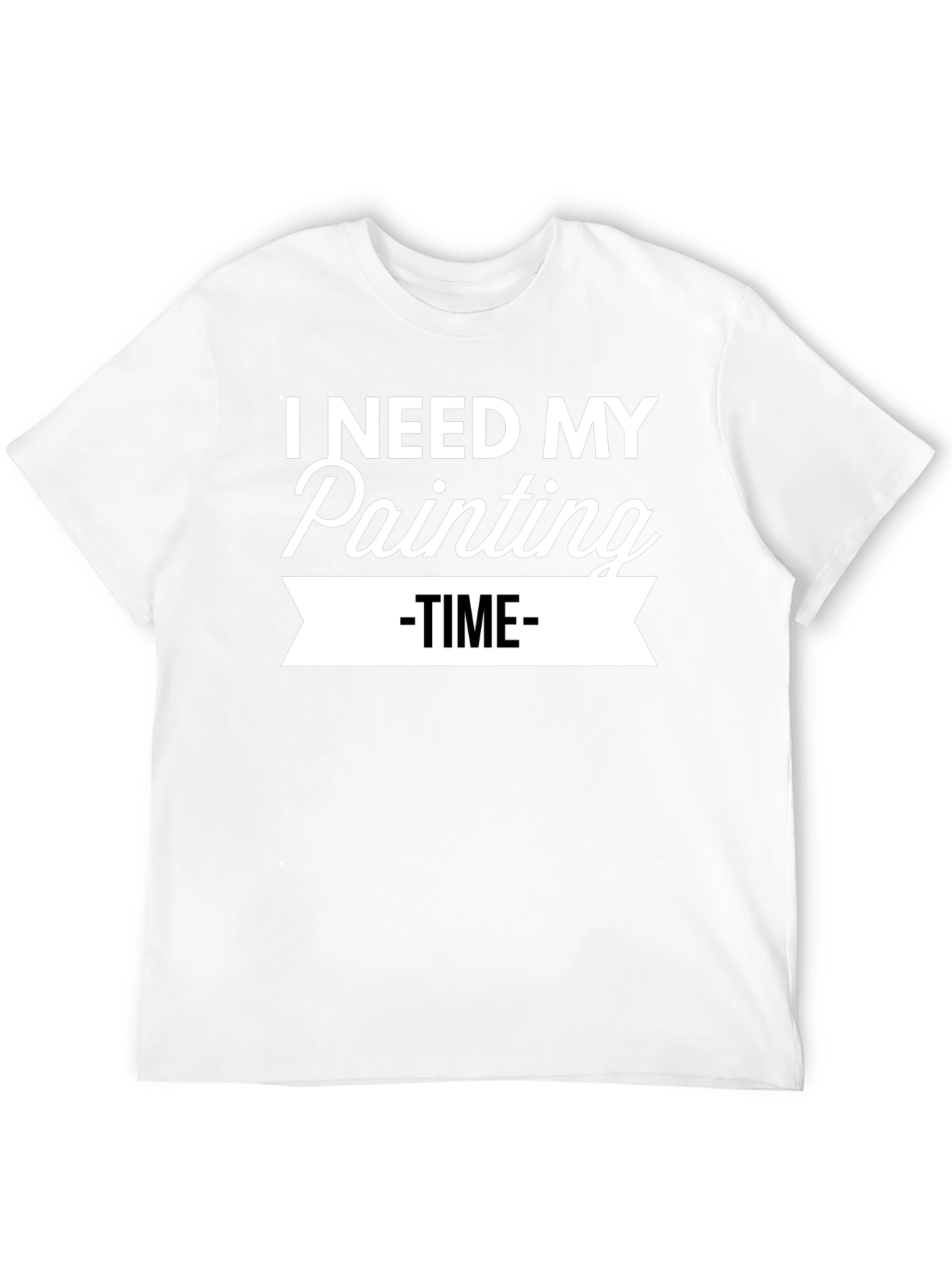 I Need My Painting Time T-Shirt