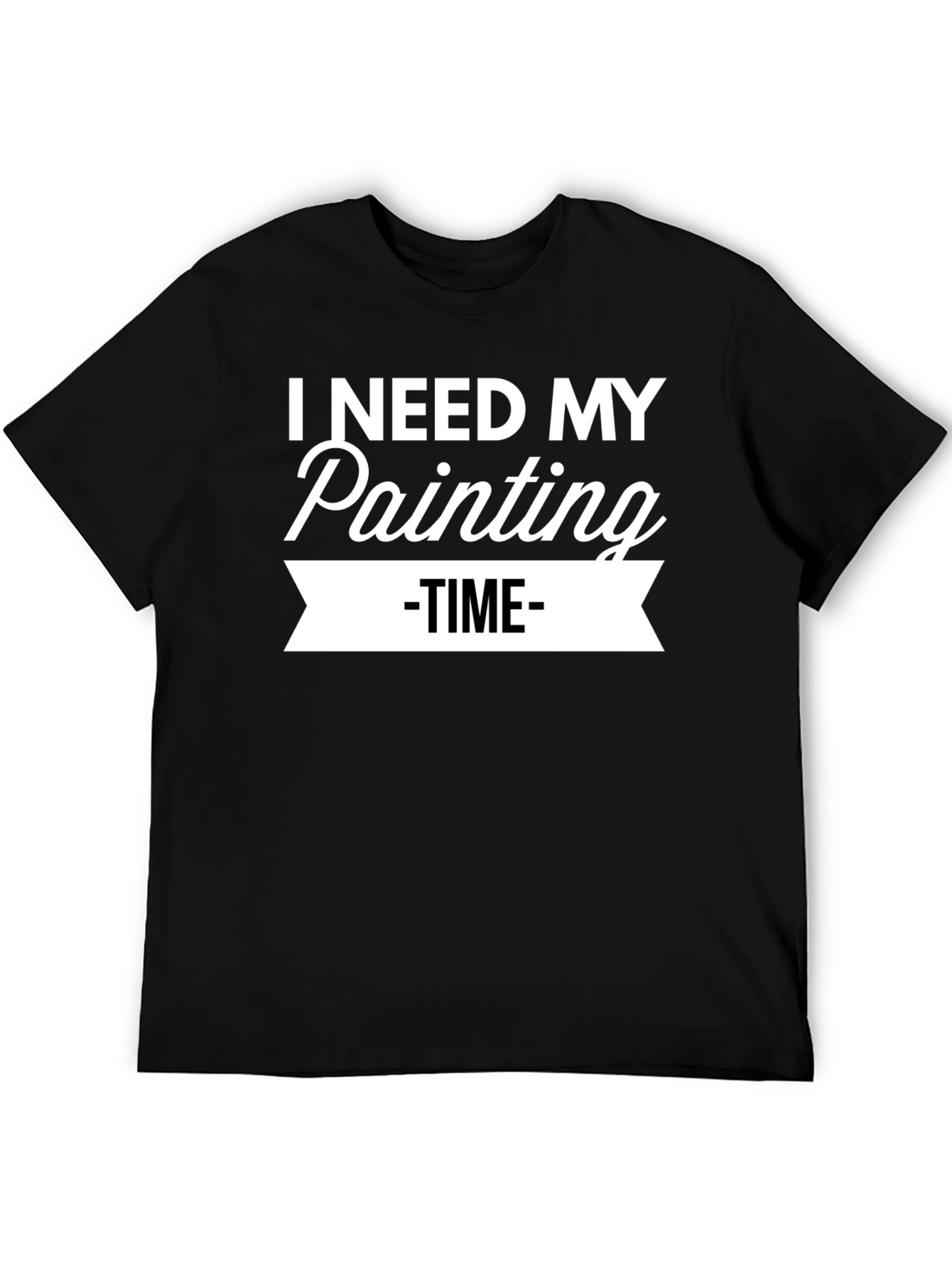 I Need My Painting Time T-Shirt