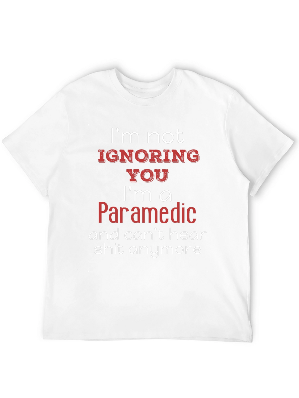 Paramedic Humor T-Shirt - Cant Hear You!