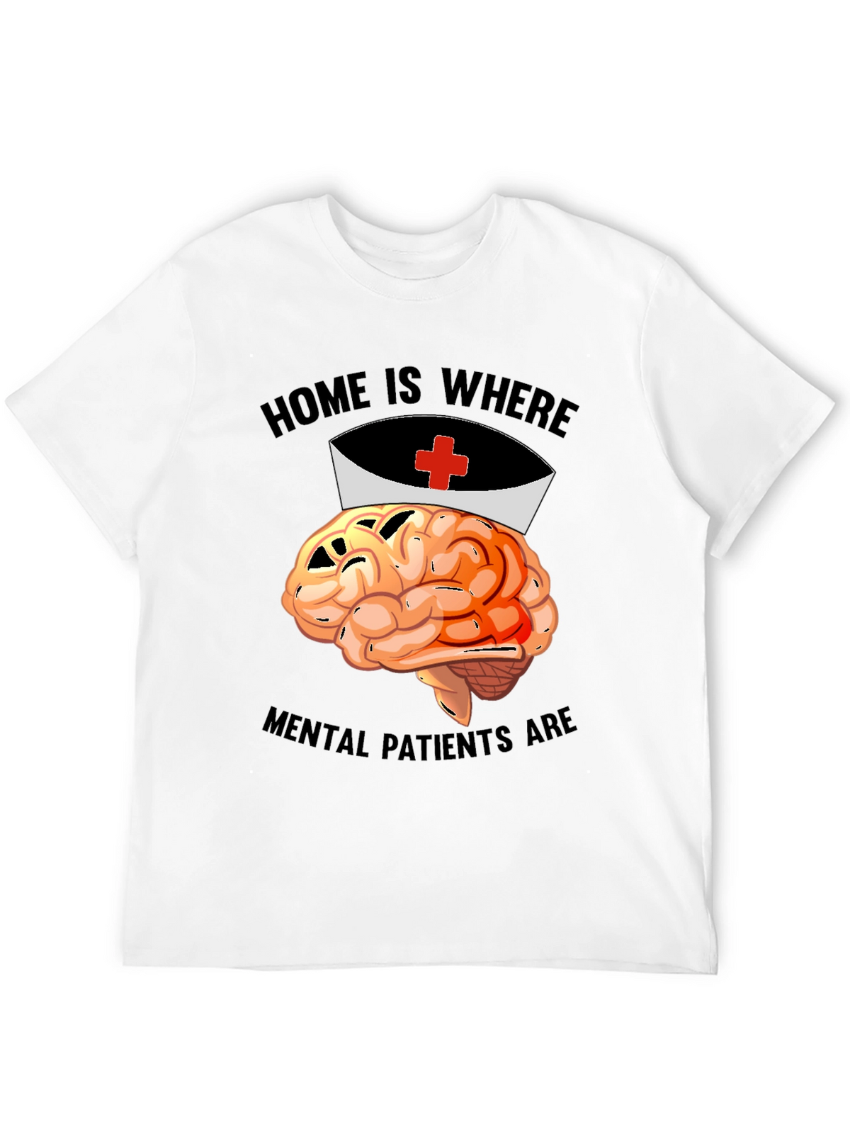 Home is Where Mental Patients Are Brain Nurse T-Shirt