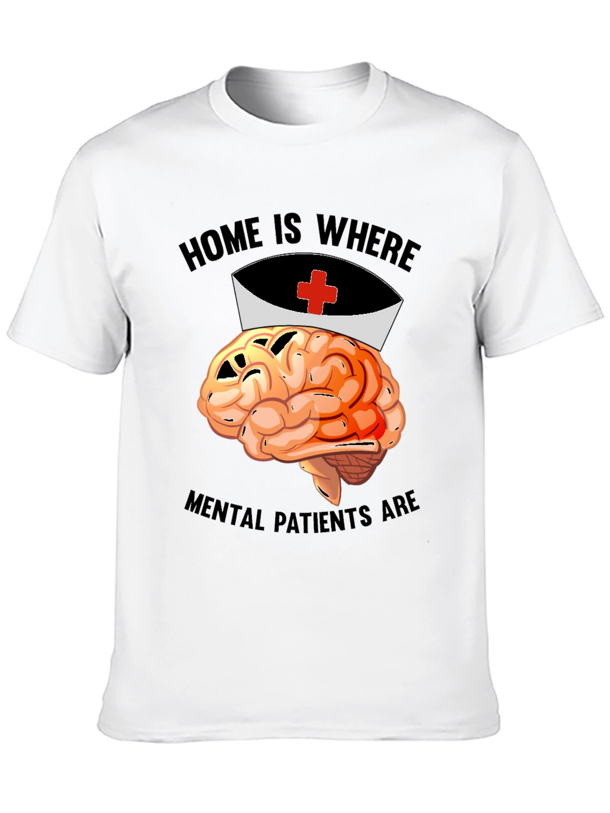 Home is Where Mental Patients Are Brain Nurse T-Shirt