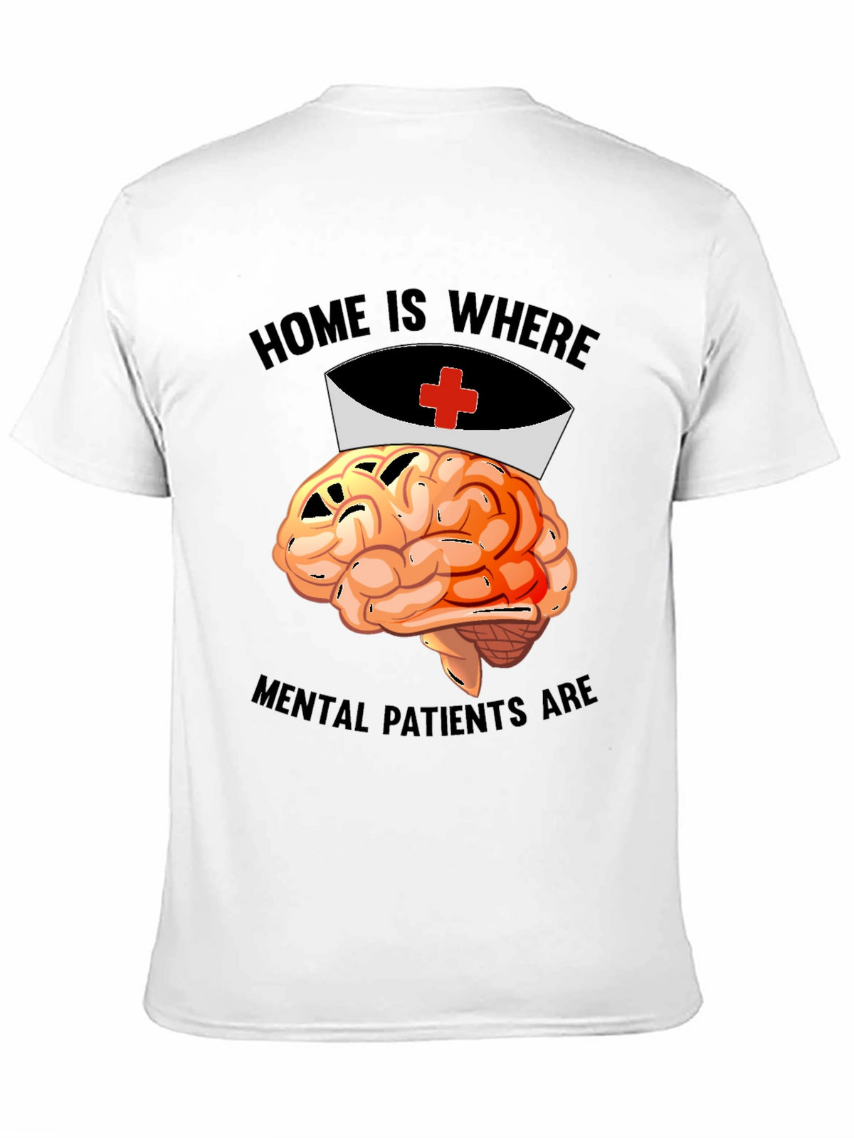 Home is Where Mental Patients Are Brain Nurse T-Shirt