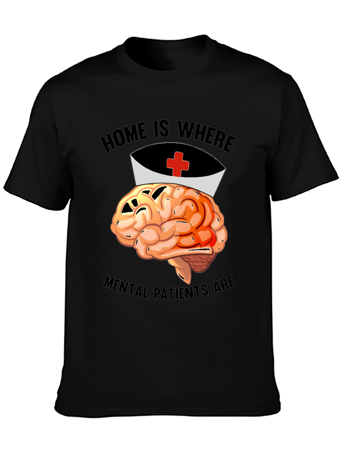 Home is Where Mental Patients Are Brain Nurse T-Shirt
