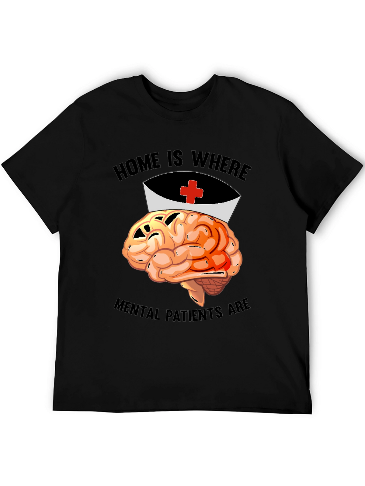 Home is Where Mental Patients Are Brain Nurse T-Shirt