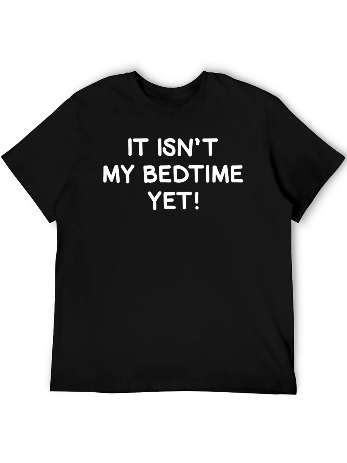 Funny It Isnt My Bedtime Yet! Black T-Shirt