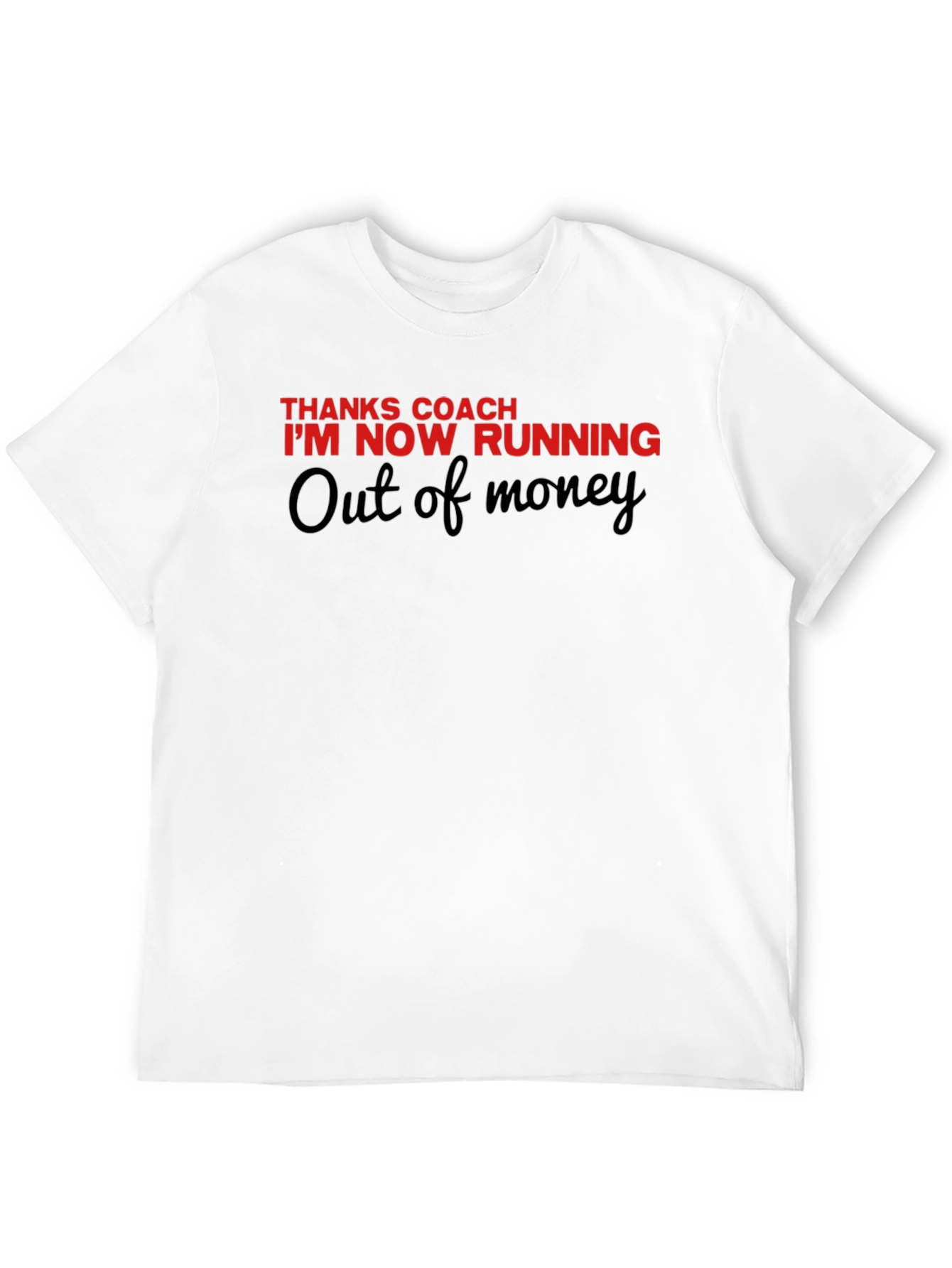 Thanks Coach Running Out Of Money Novelty Tee