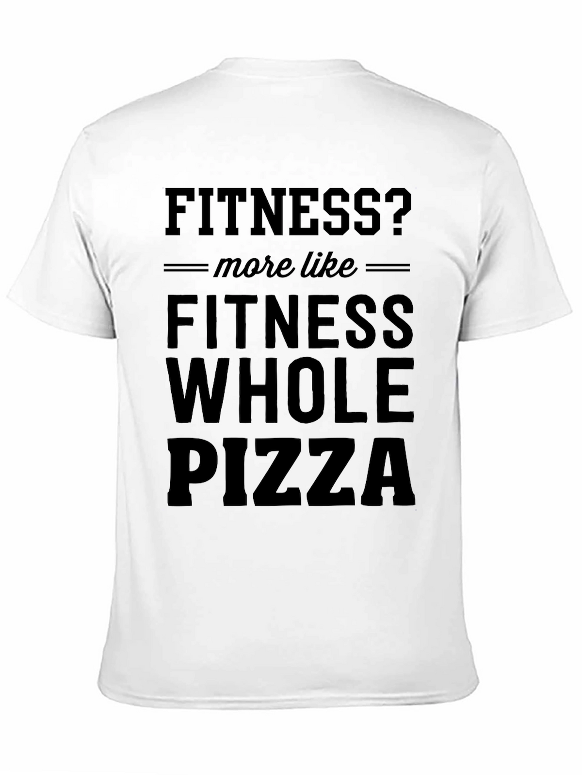Fitness? Whole Pizza T-Shirt - Funny Graphic Tee