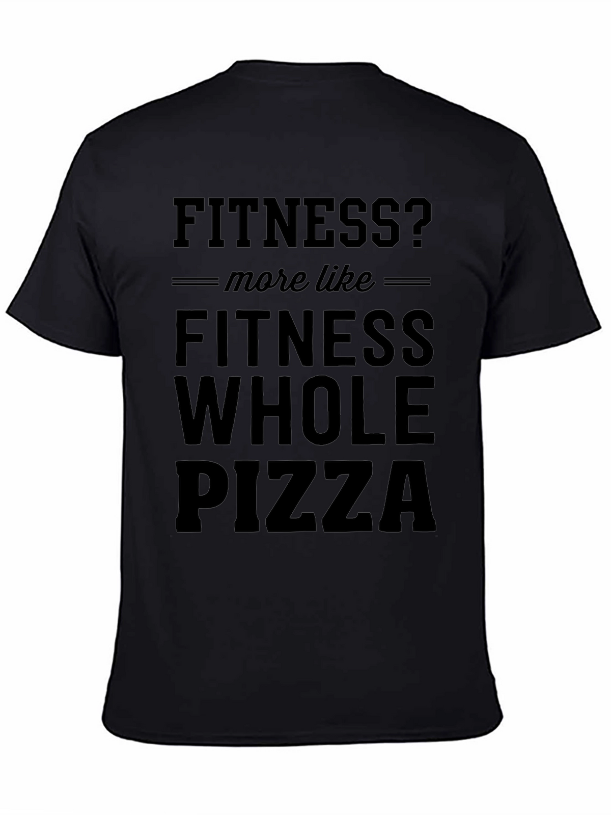 Fitness? Whole Pizza T-Shirt - Funny Graphic Tee