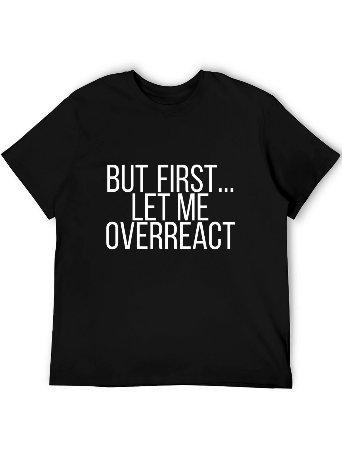 Funny Slogan T-Shirt - But First...Let Me Overreact