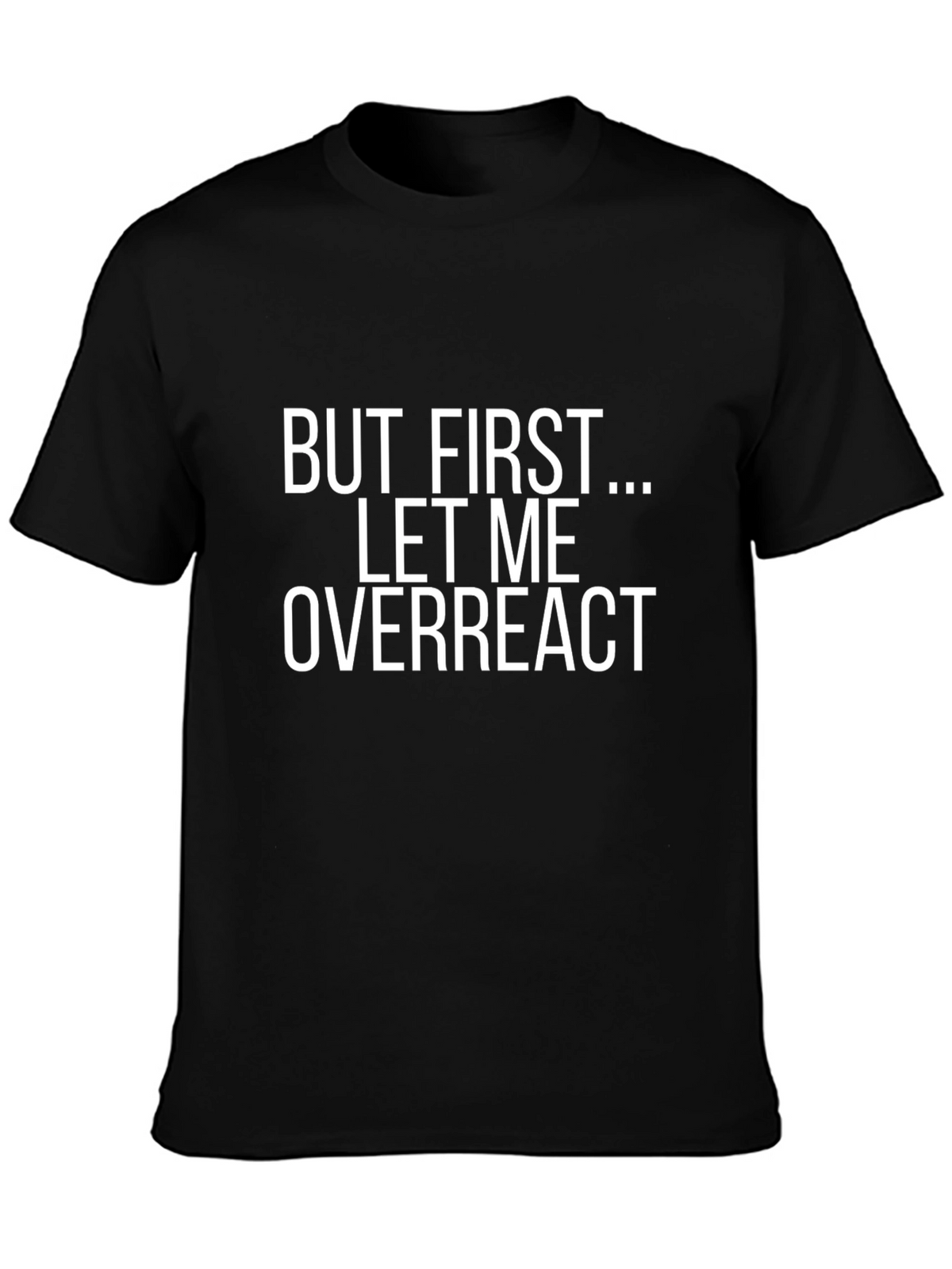 Funny Slogan T-Shirt - But First...Let Me Overreact
