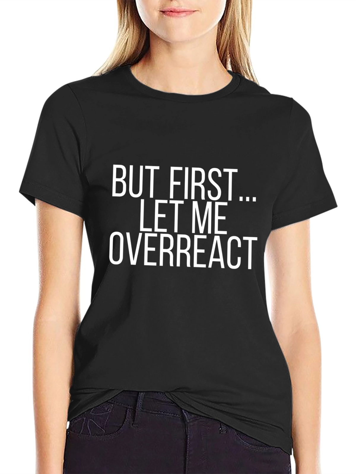 Funny Slogan T-Shirt - But First...Let Me Overreact