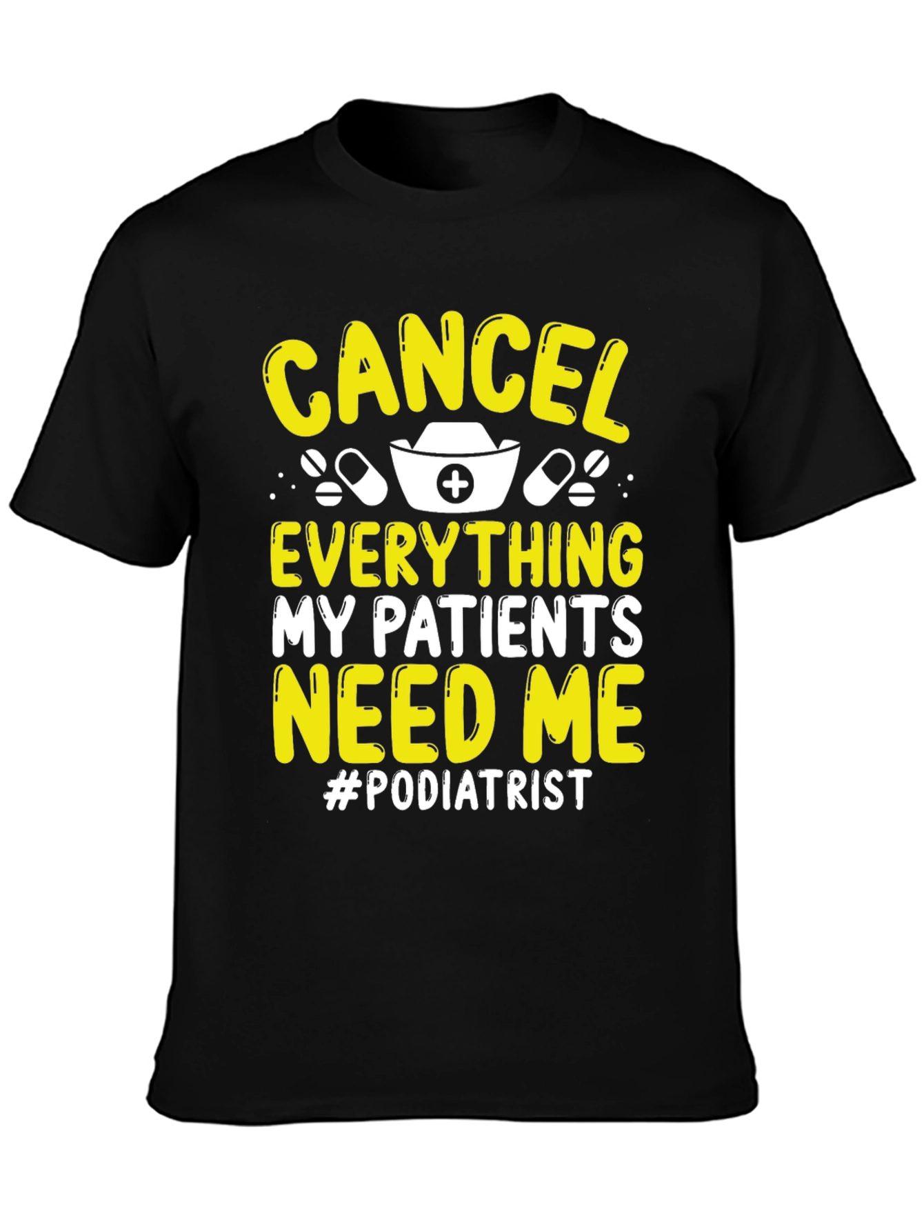Podiatrist T-Shirt - Cancel Everything My Patients Need Me