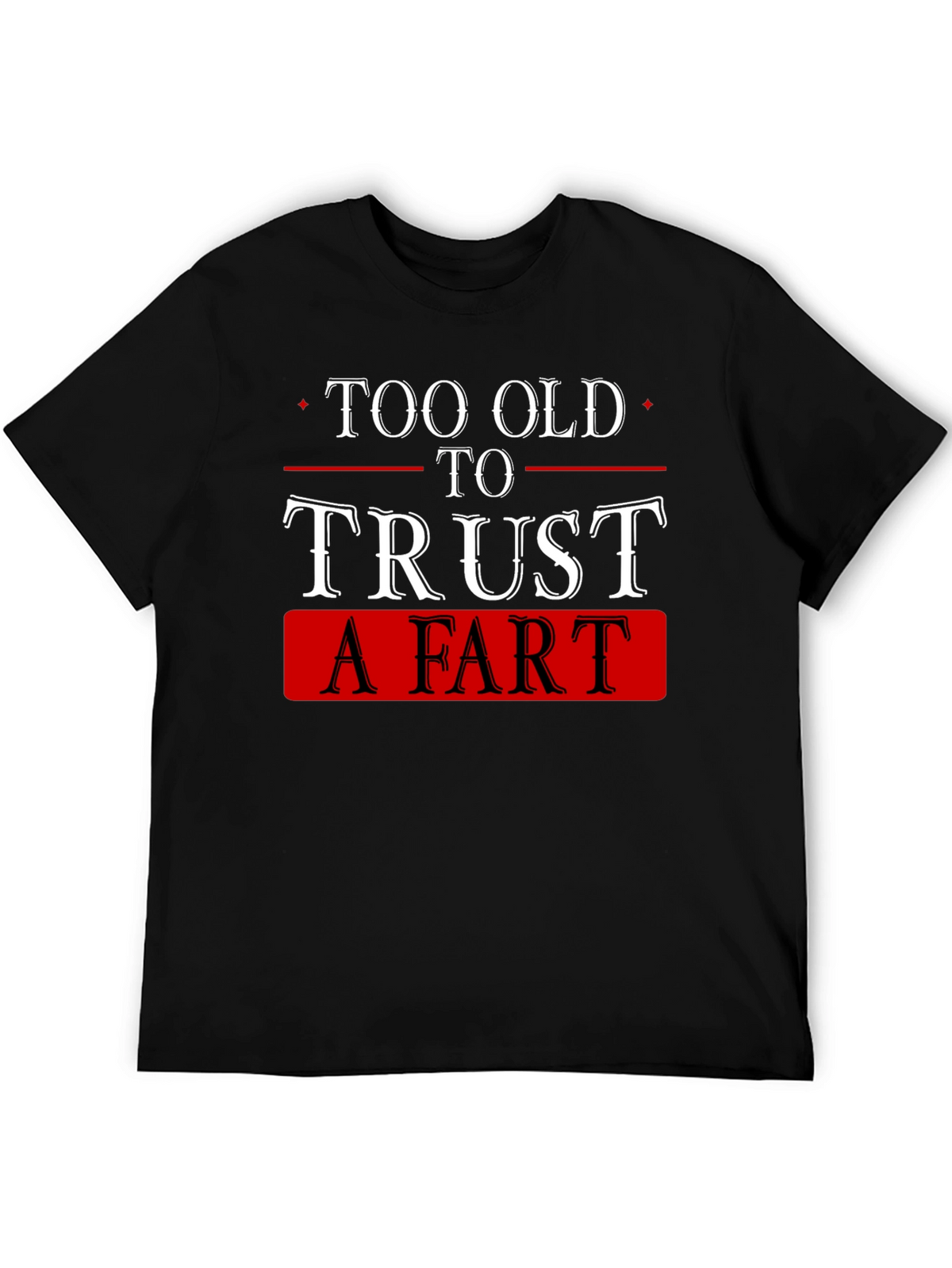 Funny Too Old to Trust a Fart Black T-Shirt
