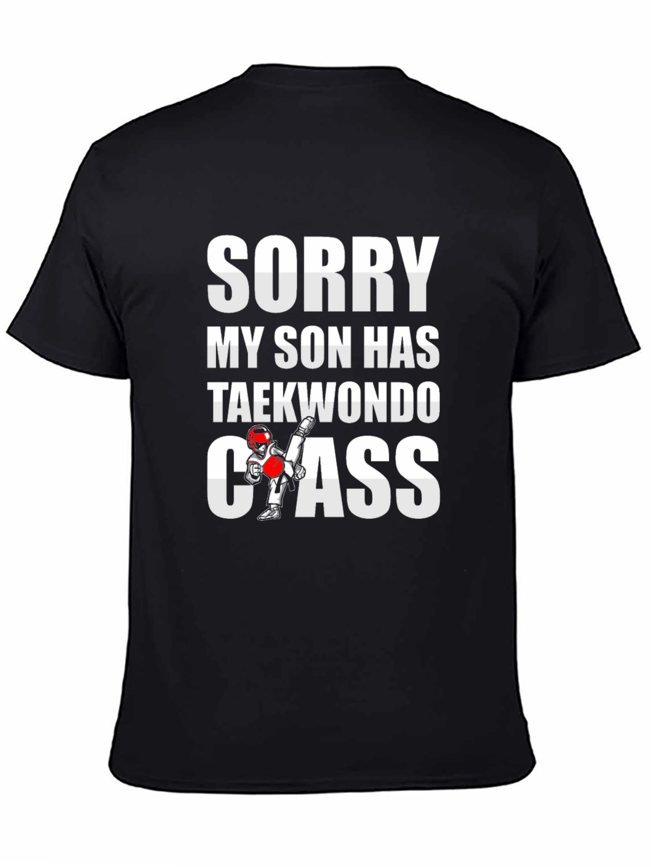 Sorry My Son Has Taekwondo Class Graphic Tee