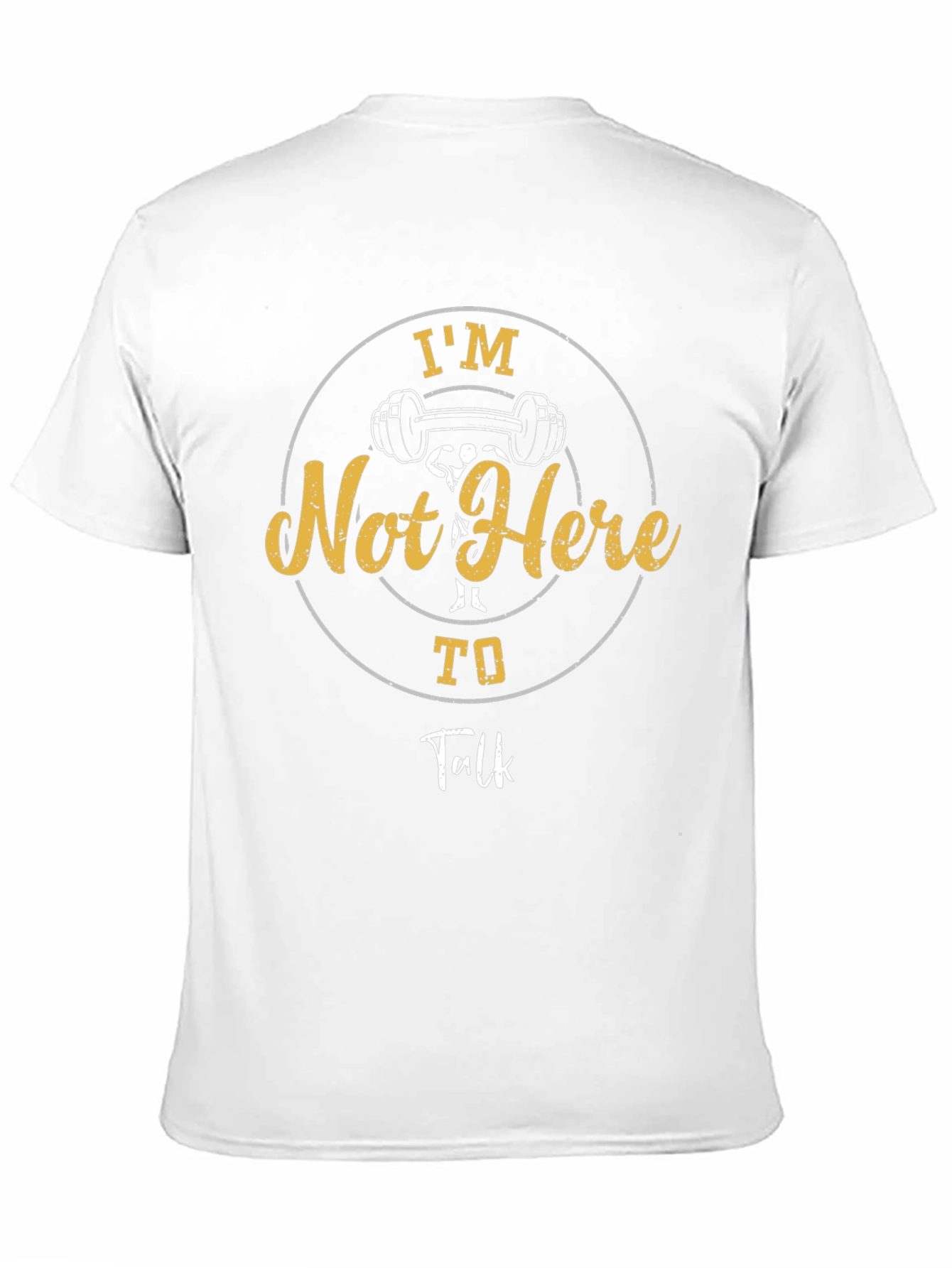 Im Not Here To Talk Gym T-Shirt