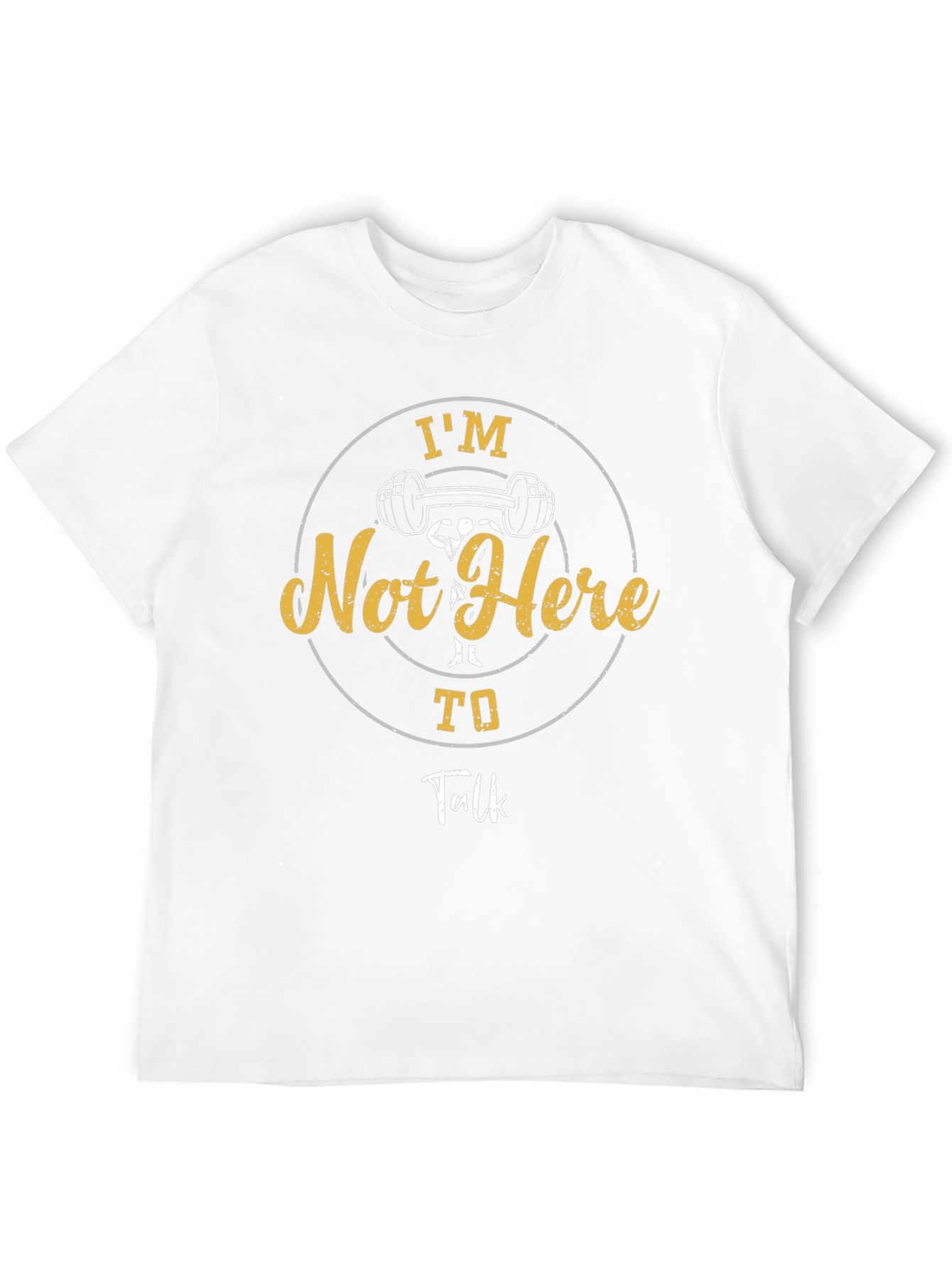 Im Not Here To Talk Gym T-Shirt