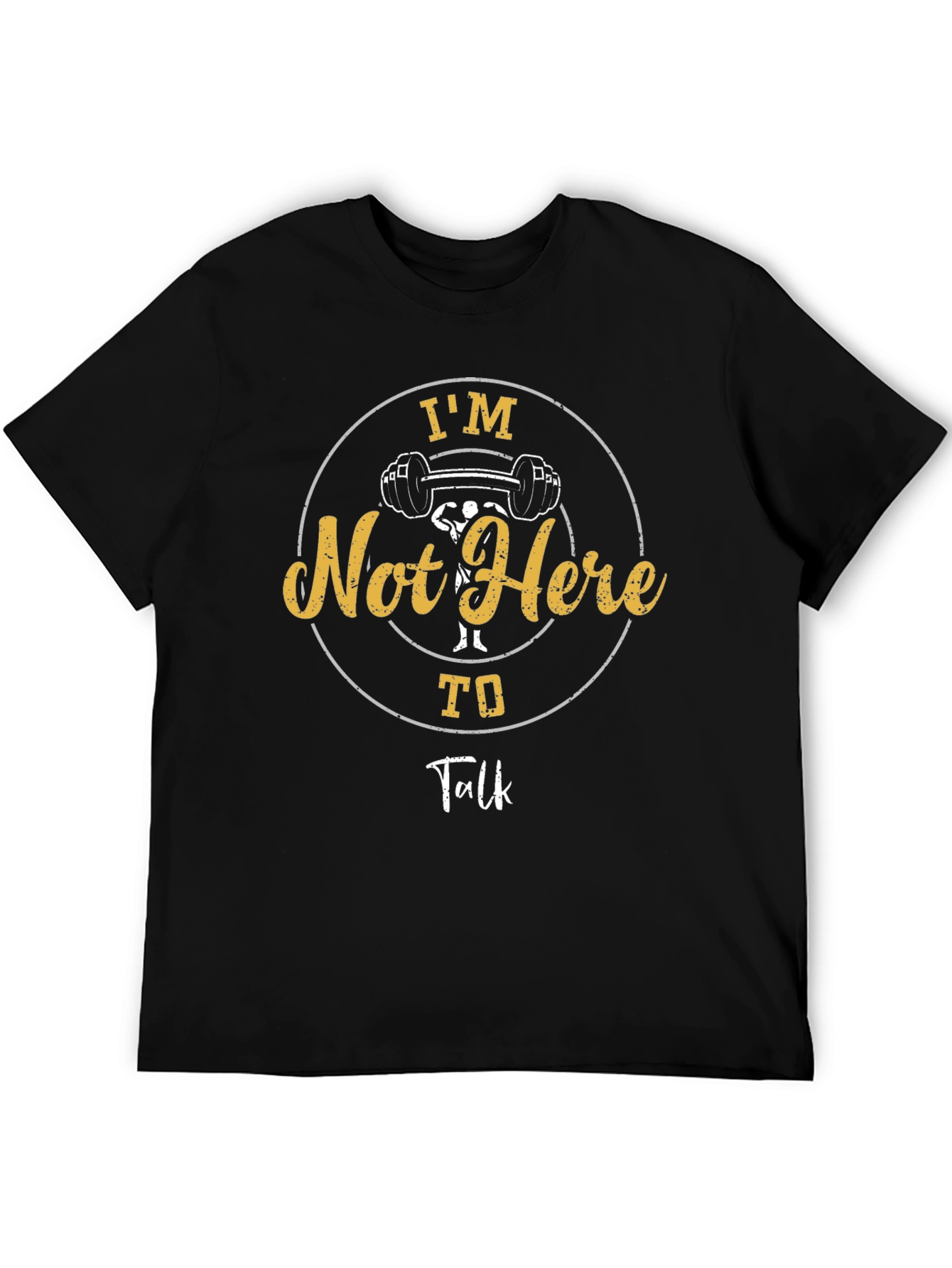 Im Not Here To Talk Gym T-Shirt