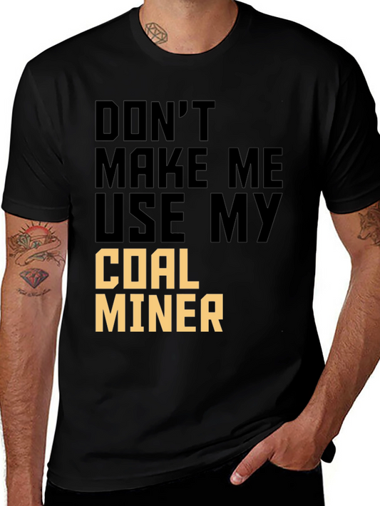 Dont Make Me Use My Coal Miner T-Shirt