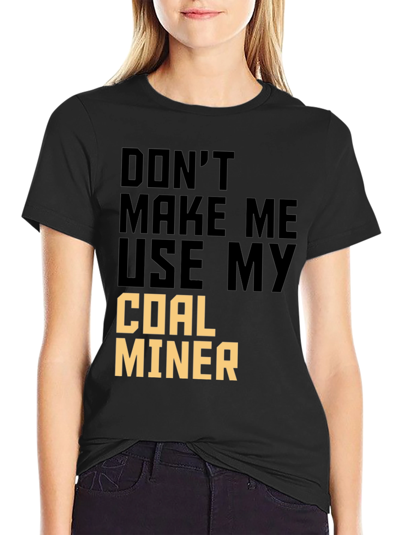 Dont Make Me Use My Coal Miner T-Shirt