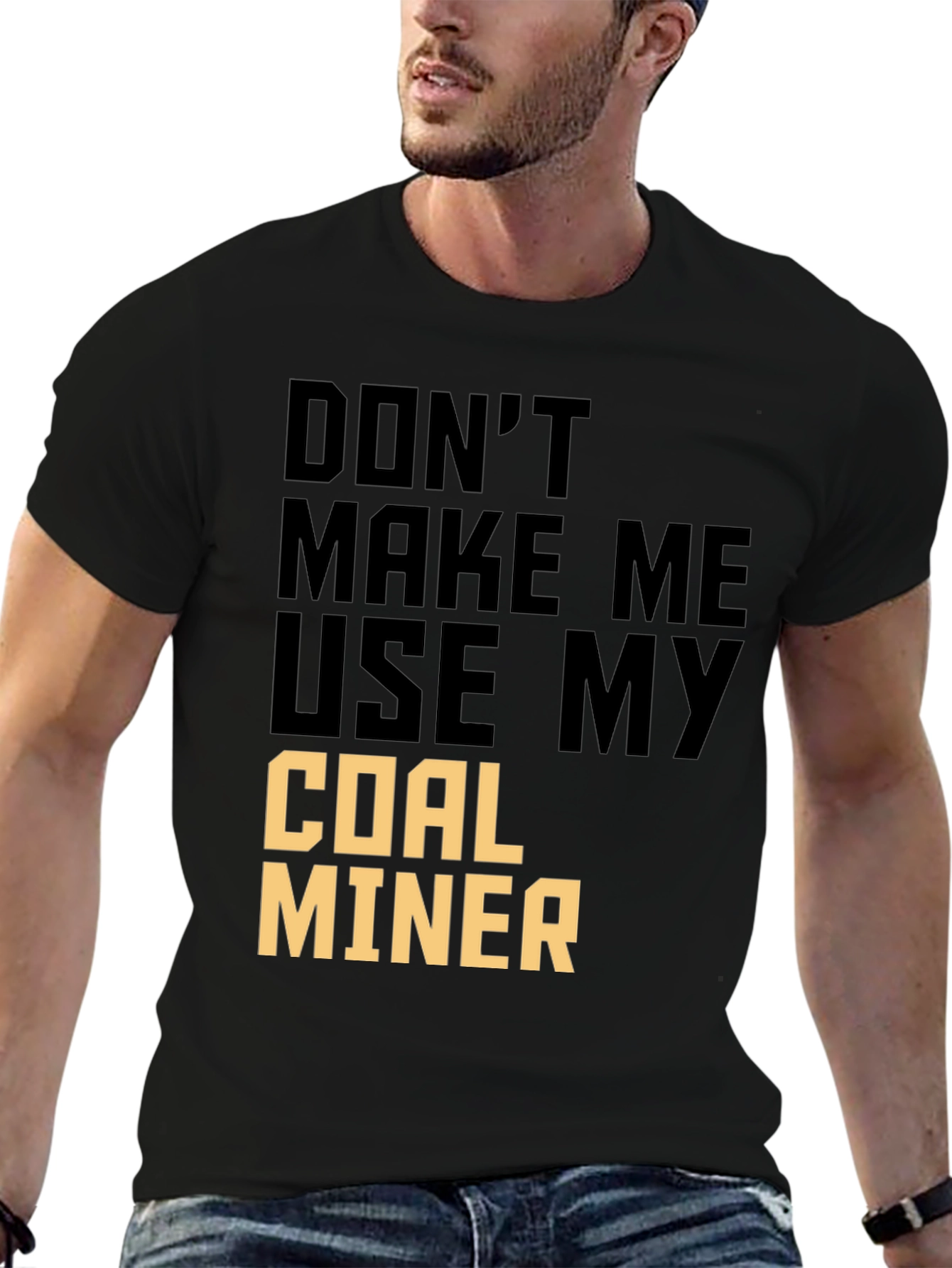 Dont Make Me Use My Coal Miner T-Shirt