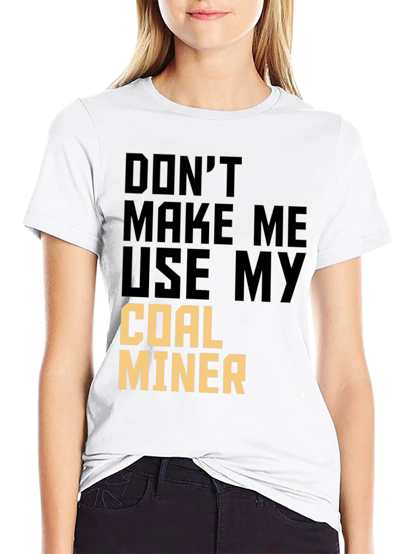 Dont Make Me Use My Coal Miner T-Shirt