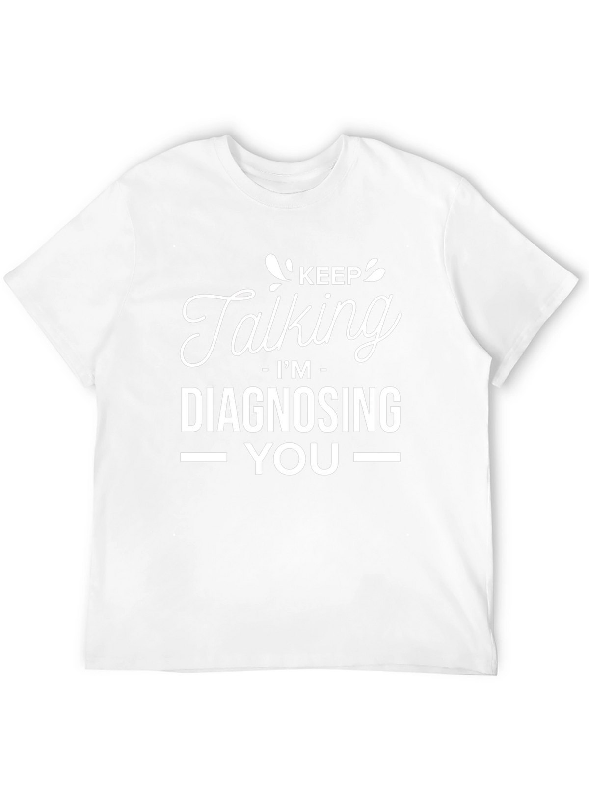 Keep Talking Im Diagnosing You - Graphic Tee